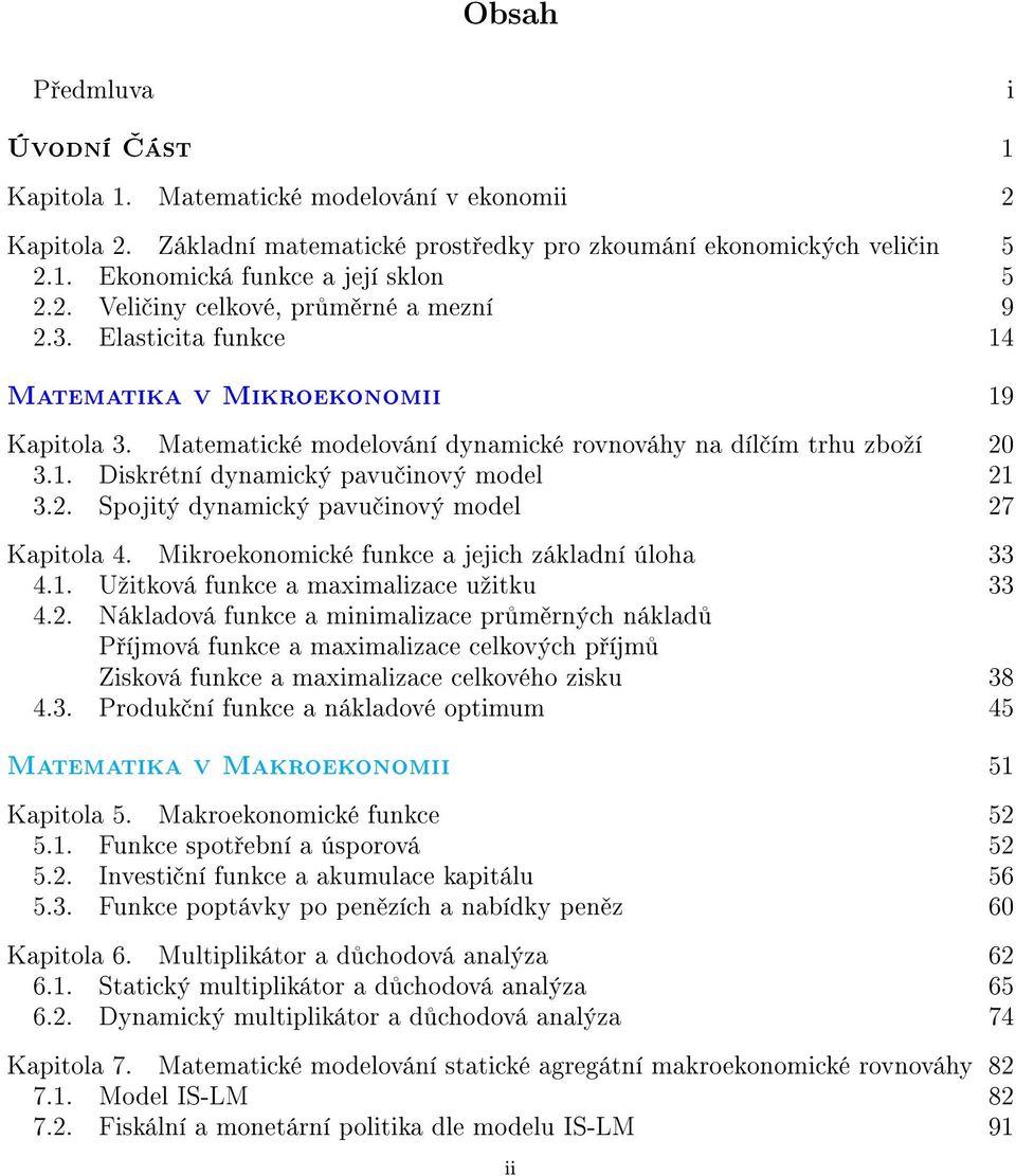 2. Spojitý dynamický pavu inový model 27 Kapitola 4. Mikroekonomické funkce a jejich základní úloha 33 4.1. Uºitková funkce a maximalizace uºitku 33 4.2. Nákladová funkce a minimalizace pr m rných náklad P íjmová funkce a maximalizace celkových p íjm Zisková funkce a maximalizace celkového zisku 38 4.