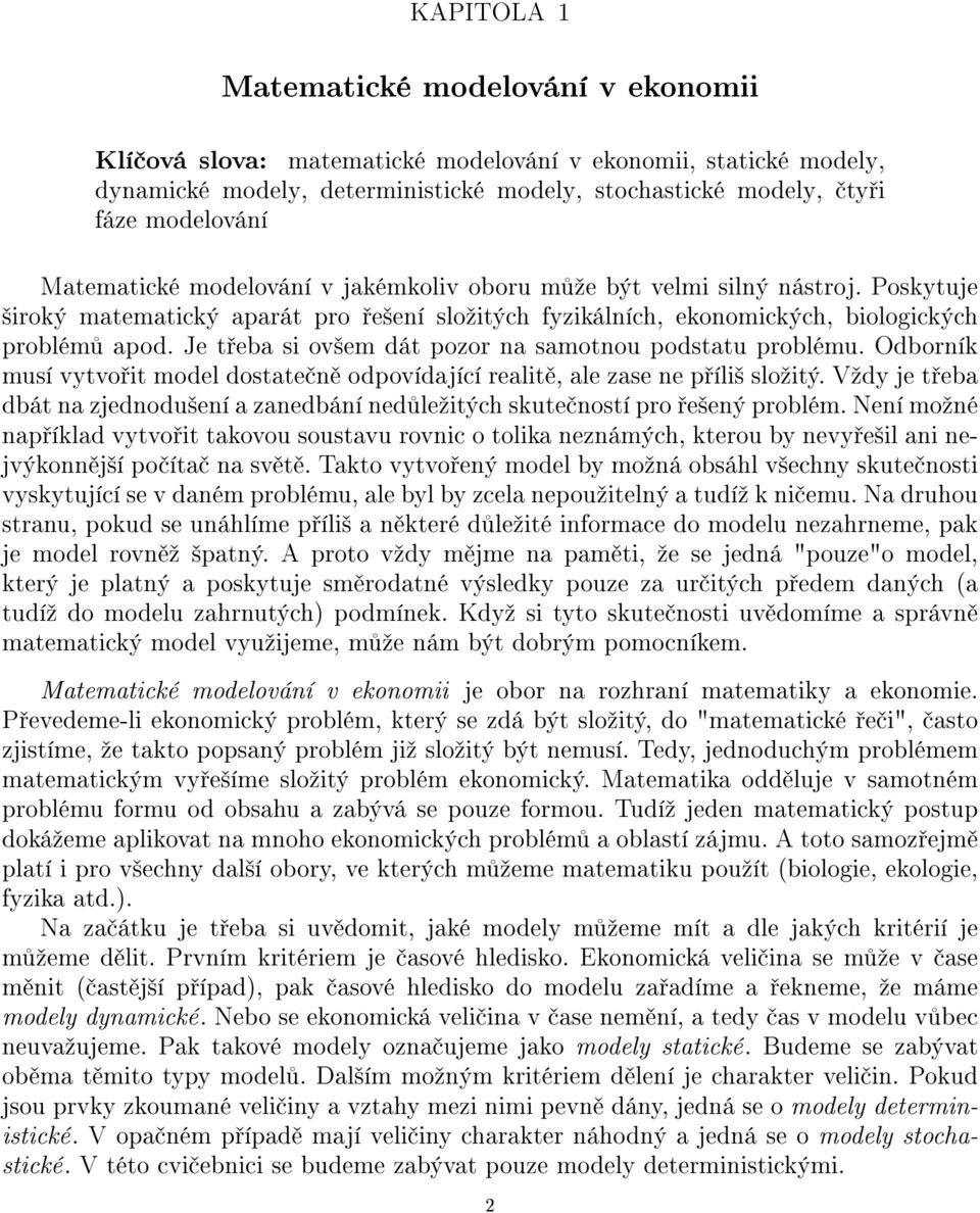 Je t eba si ov²em dát pozor na samotnou podstatu problému. Odborník musí vytvo it model dostate n odpovídající realit, ale zase ne p íli² sloºitý.