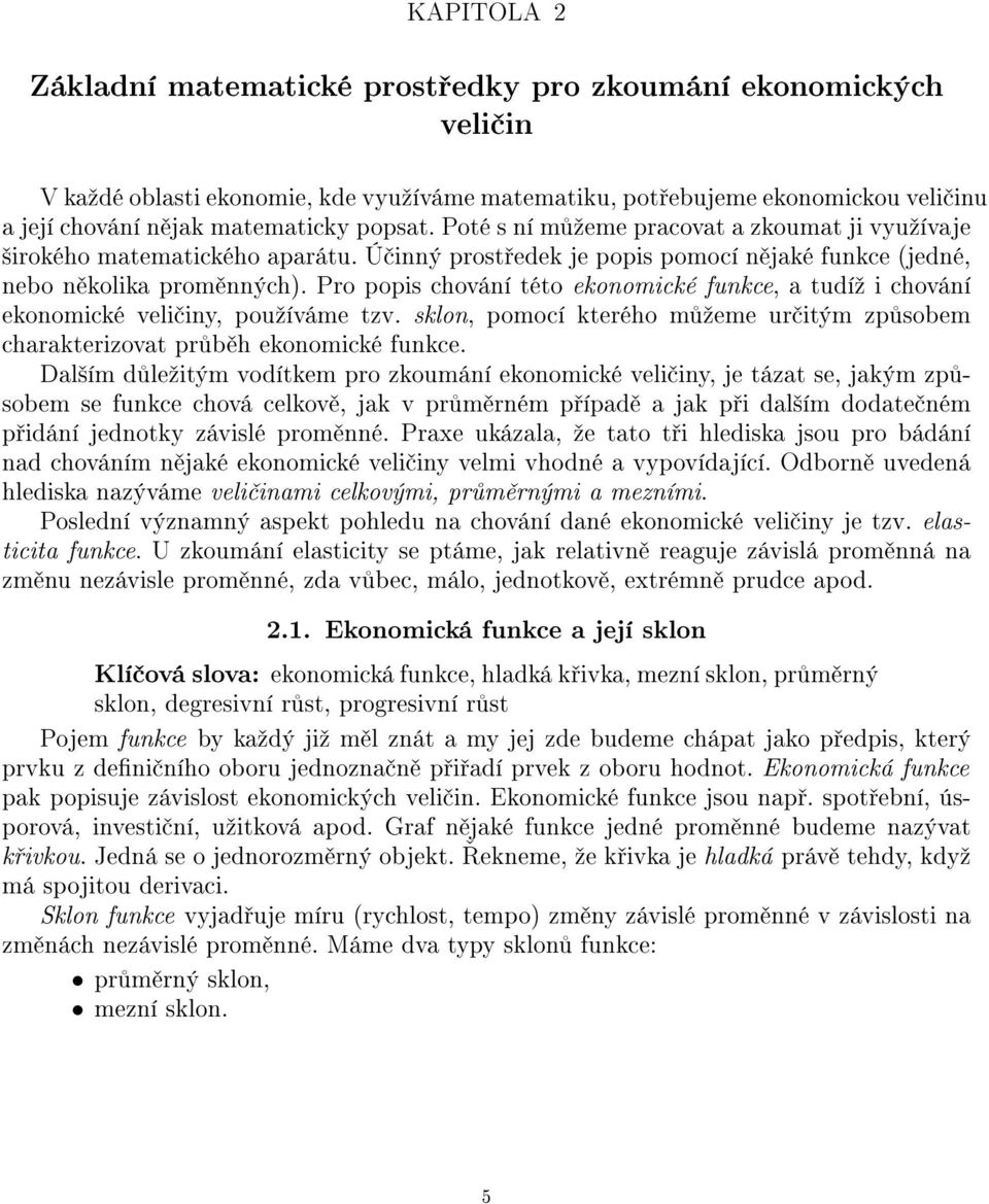Pro popis chování této ekonomické funkce, a tudíº i chování ekonomické veli iny, pouºíváme tzv. sklon, pomocí kterého m ºeme ur itým zp sobem charakterizovat pr b h ekonomické funkce.