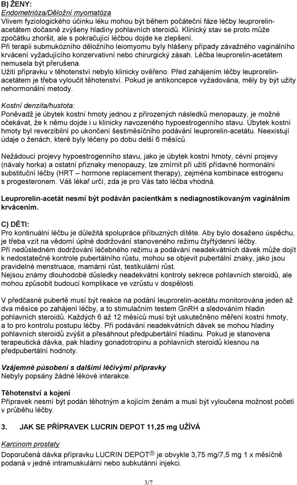 Při terapii submukózního děložního leiomyomu byly hlášeny případy závažného vaginálního krvácení vyžadujícího konzervativní nebo chirurgický zásah. Léčba leuprorelin-acetátem nemusela být přerušena.