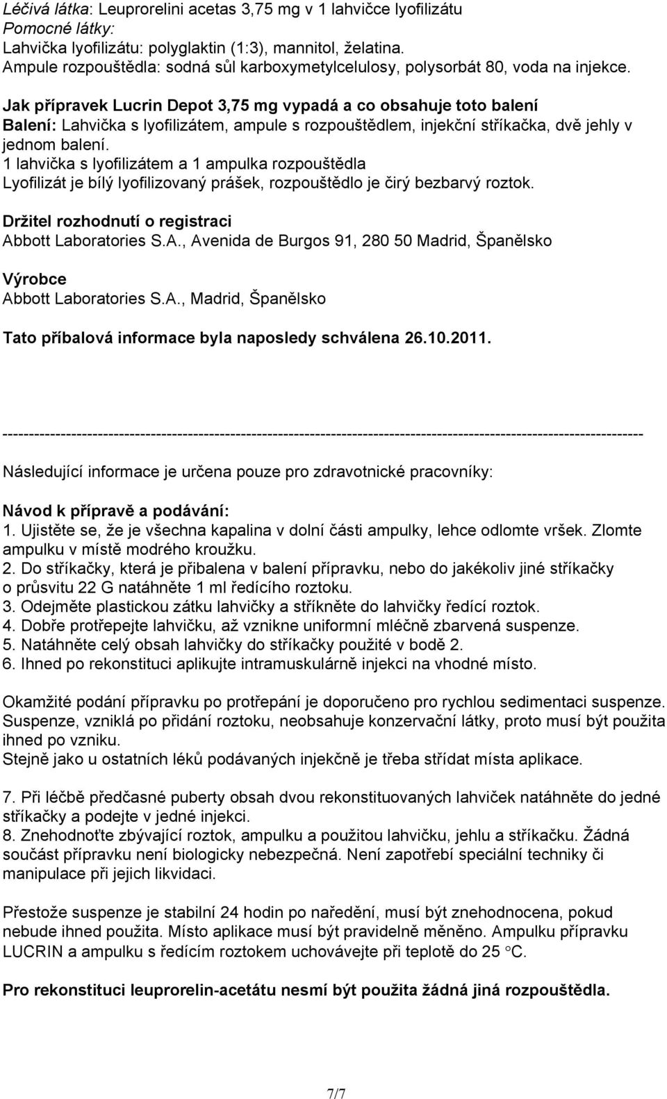 Jak přípravek Lucrin Depot 3,75 mg vypadá a co obsahuje toto balení Balení: Lahvička s lyofilizátem, ampule s rozpouštědlem, injekční stříkačka, dvě jehly v jednom balení.