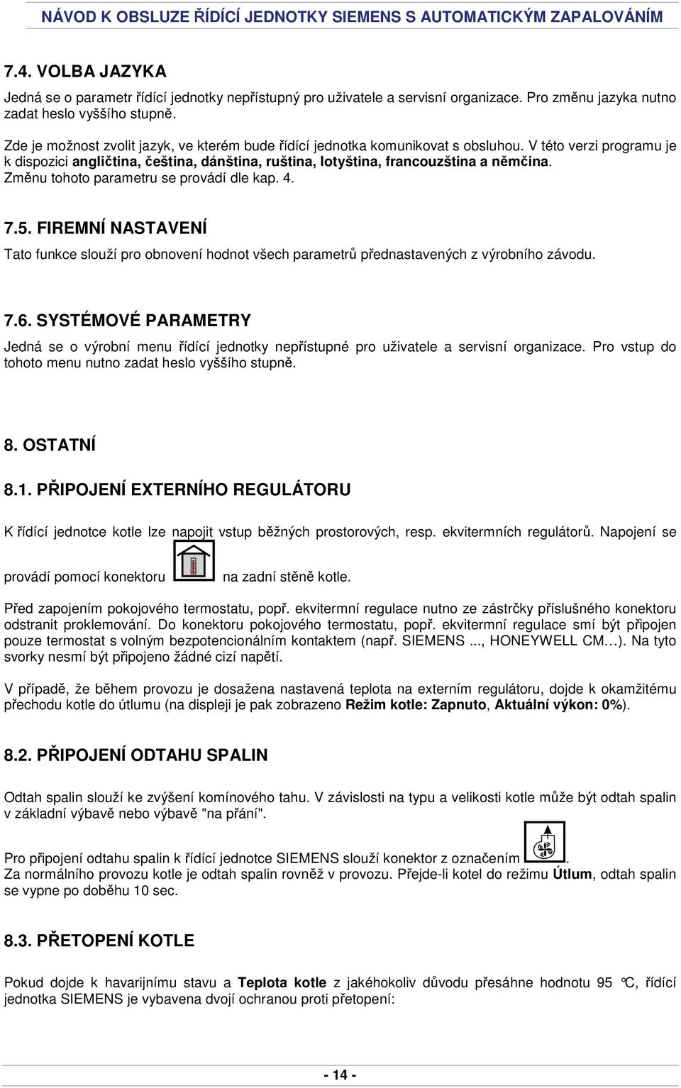 5. FIREMNÍ NASTAVENÍ Tato funkce slouží pro obnovení hodnot všech parametrů přednastavených z výrobního závodu. 7.6.