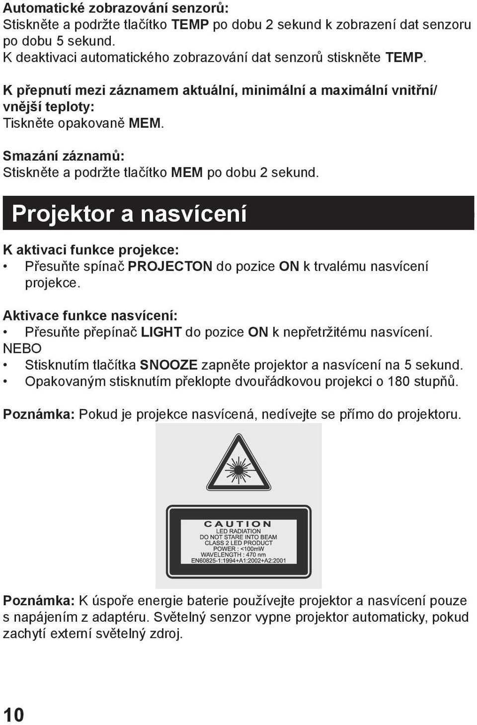 Projektor a nasvícení K aktivaci funkce projekce: Přesuňte spínač PROJECTON do pozice ON k trvalému nasvícení projekce.