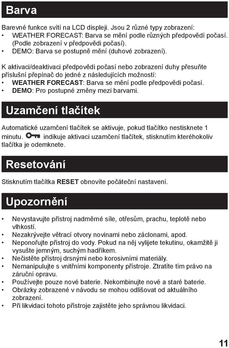 K aktivaci/deaktivaci předpovědi počasí nebo zobrazení duhy přesuňte příslušní přepínač do jedné z následujících možností: WEATHER FORECAST: Barva se mění podle předpovědi počasí.