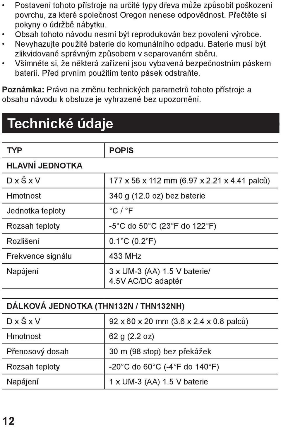 Všimněte si, že některá zařízení jsou vybavená bezpečnostním páskem baterií. Před prvním použitím tento pásek odstraňte.