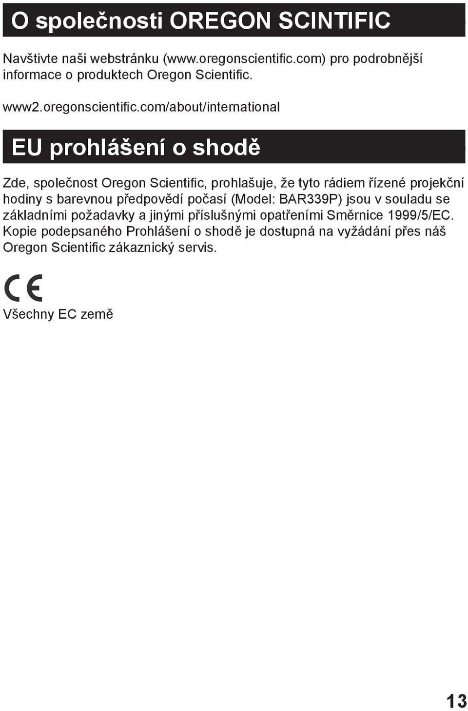 com/about/international EU prohlášení o shodě Zde, společnost Oregon Scientific, prohlašuje, že tyto rádiem řízené projekční hodiny s