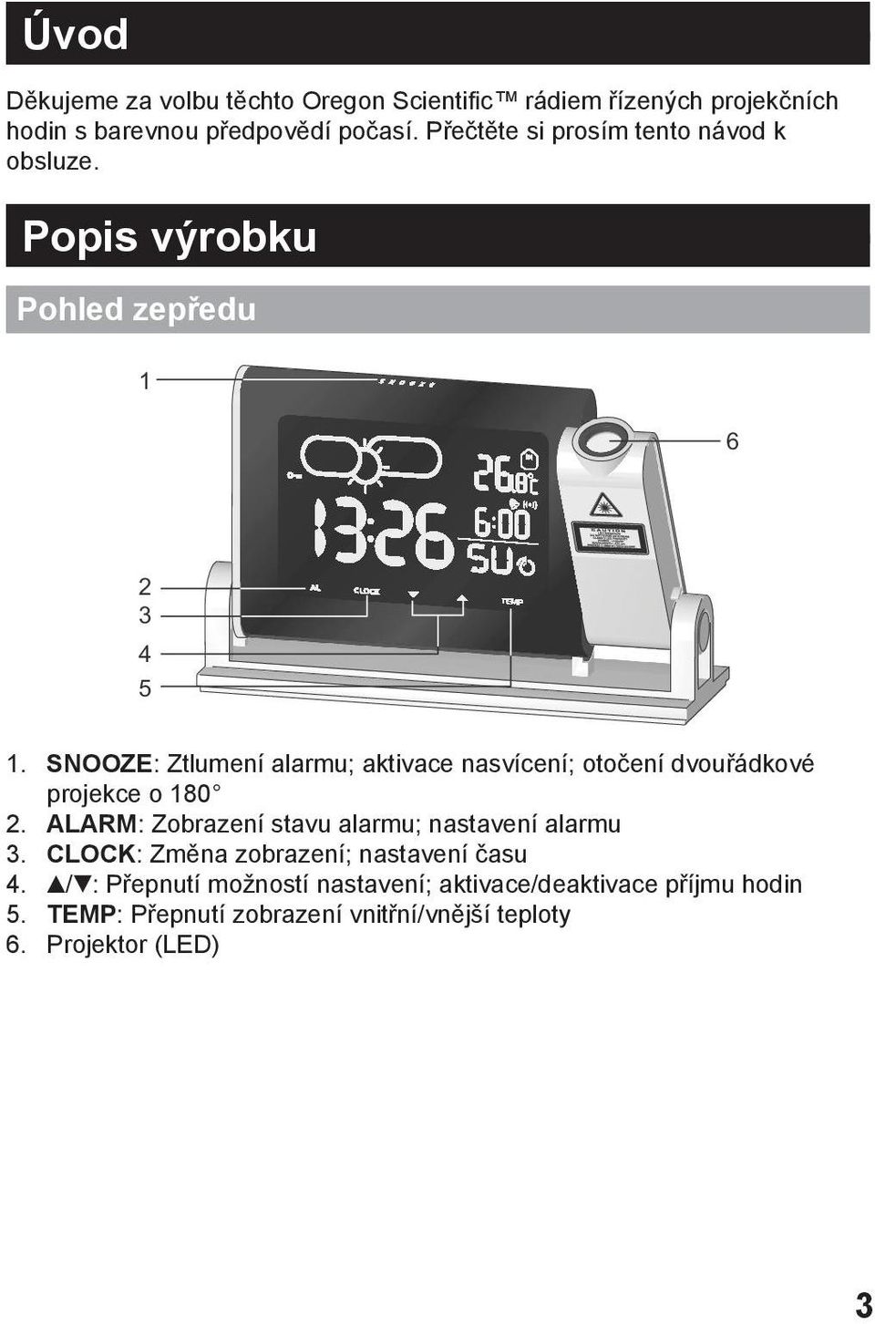 SNOOZE: Ztlumení alarmu; aktivace nasvícení; otočení dvouřádkové projekce o 180 2.