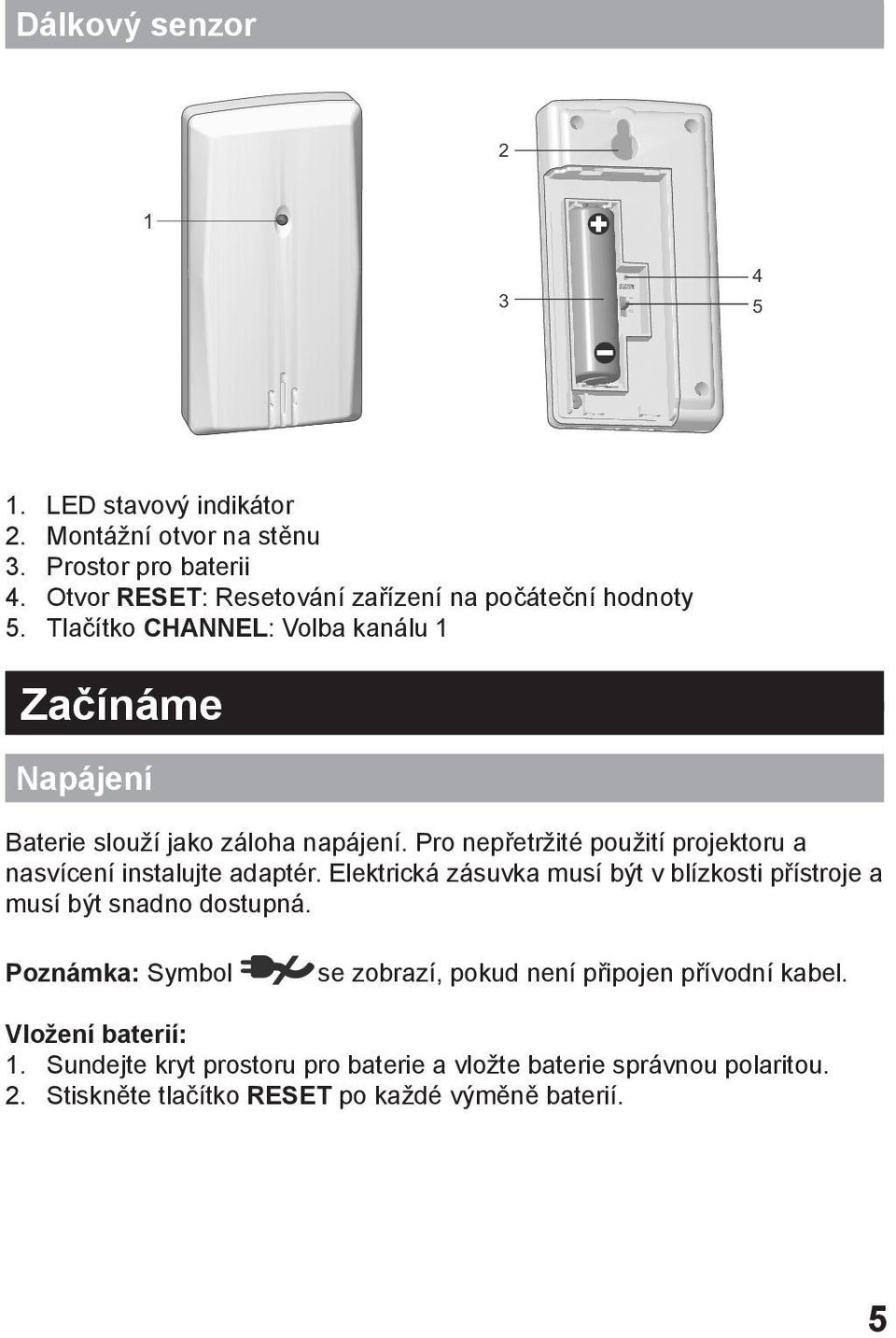 Pro nepřetržité použití projektoru a nasvícení instalujte adaptér. Elektrická zásuvka musí být v blízkosti přístroje a musí být snadno dostupná.