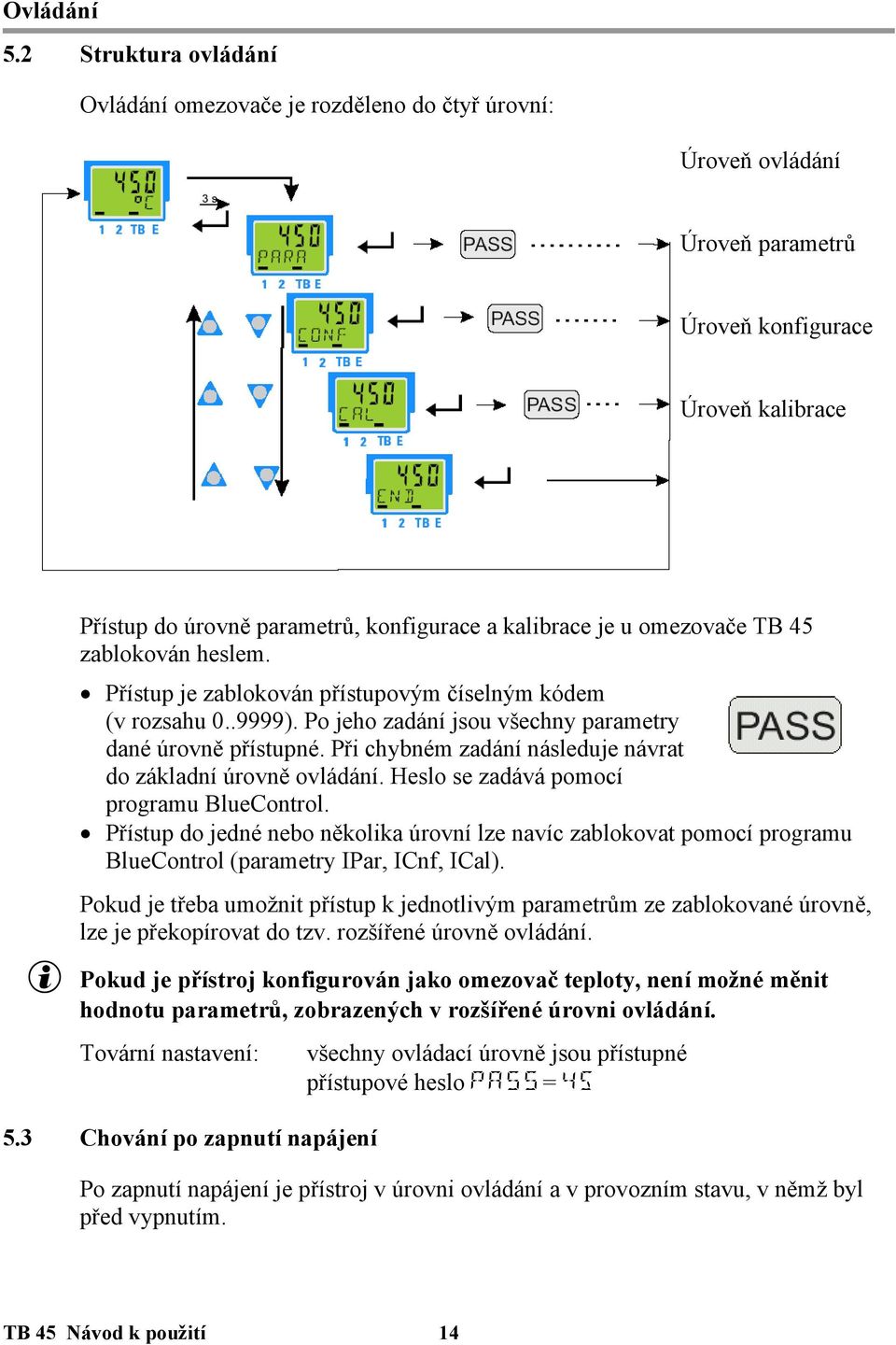 omezovače TB 45 zablokován heslem. Přístup je zablokován přístupovým číselným kódem (v rozsahu 0..9999). Po jeho zadání jsou všechny parametry dané úrovně přístupné.