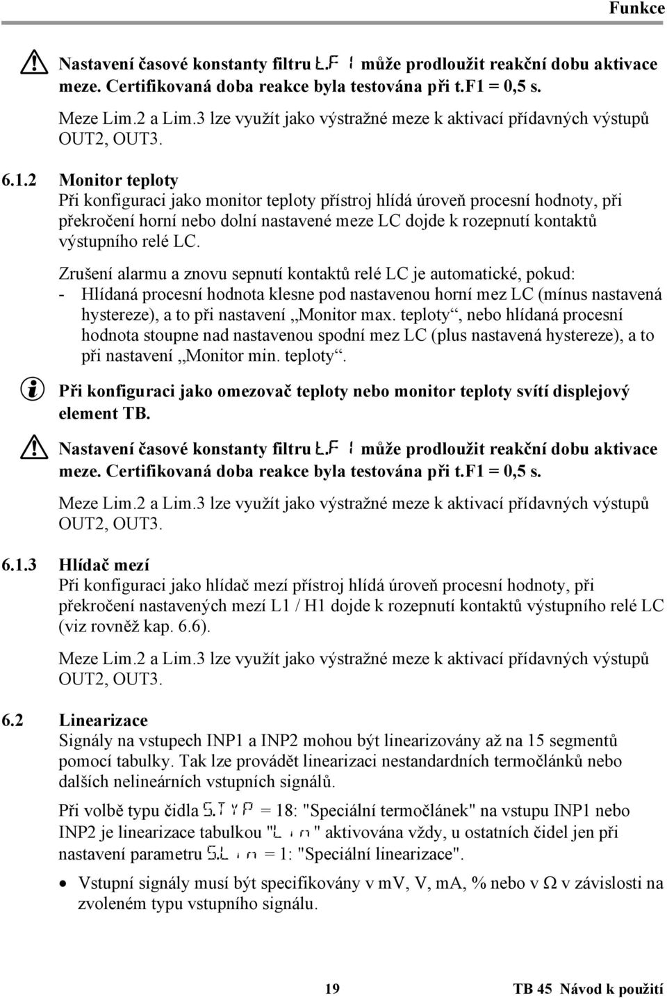 2 Monitor teploty Při konfiguraci jako monitor teploty přístroj hlídá úroveň procesní hodnoty, při překročení horní nebo dolní nastavené meze LC dojde k rozepnutí kontaktů výstupního relé LC.