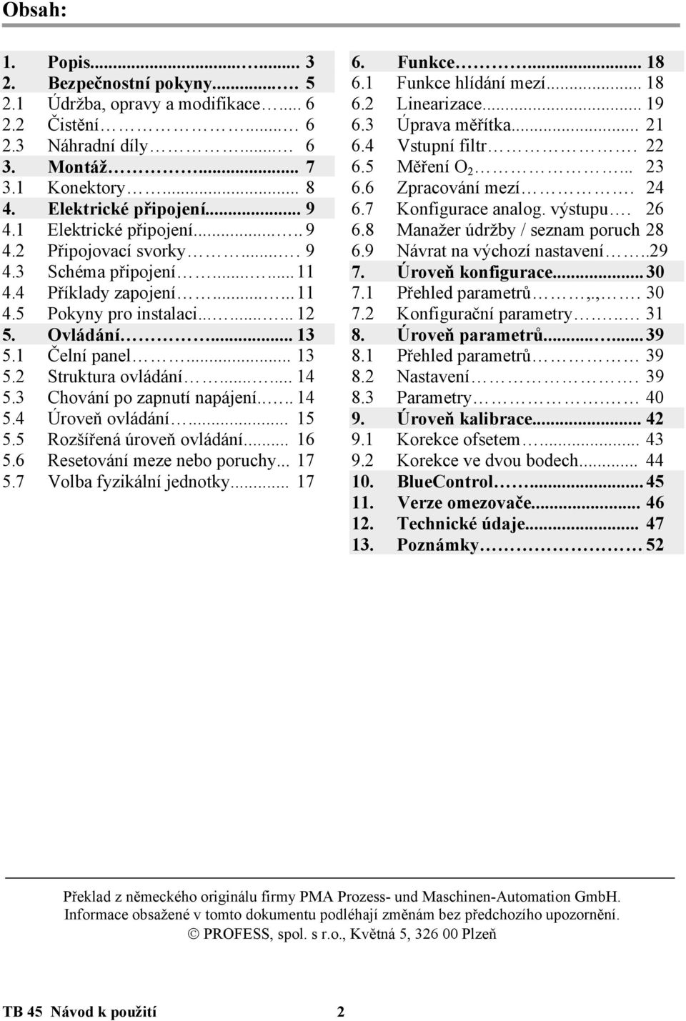 ..... 14 5.3 Chování po zapnutí napájení.... 14 5.4 Úroveň ovládání... 15 5.5 Rozšířená úroveň ovládání... 16 5.6 Resetování meze nebo poruchy... 17 5.7 Volba fyzikální jednotky... 17 6. Funkce... 18 6.