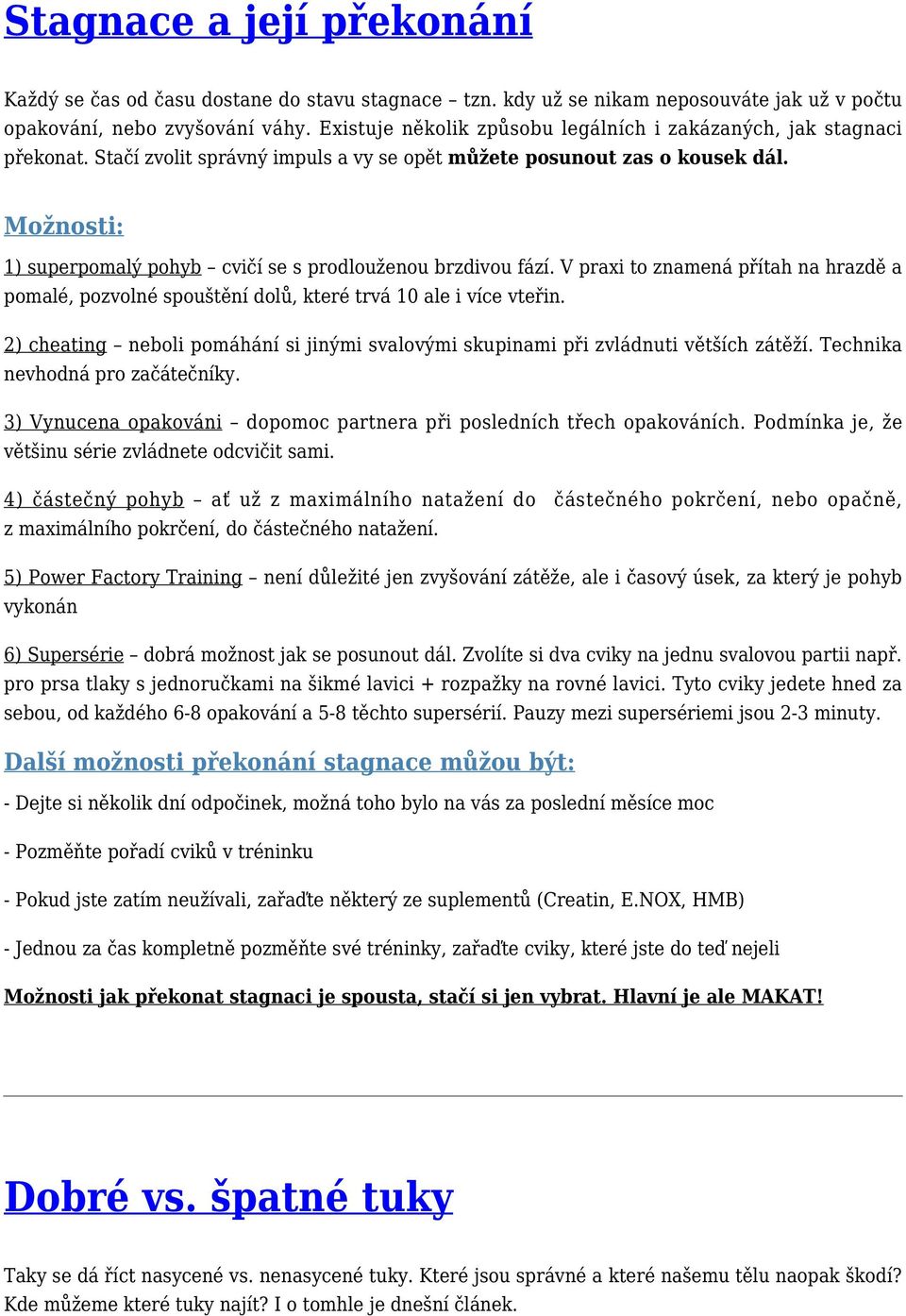 Možnosti: 1) superpomalý pohyb cvičí se s prodlouženou brzdivou fází. V praxi to znamená přítah na hrazdě a pomalé, pozvolné spouštění dolů, které trvá 10 ale i více vteřin.