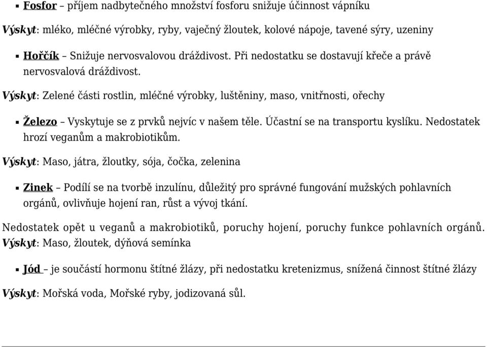 Účastní se na transportu kyslíku. Nedostatek hrozí veganům a makrobiotikům.