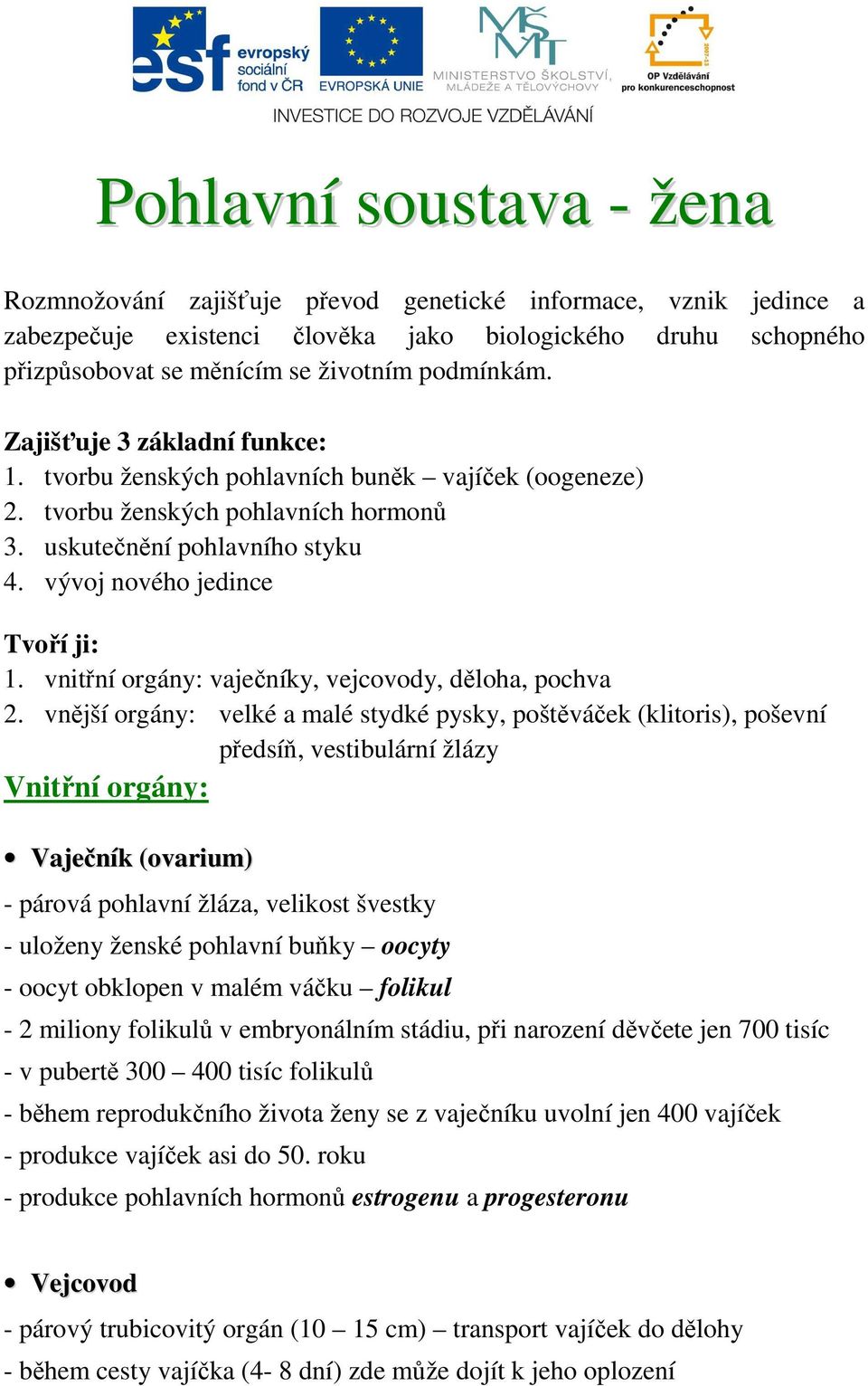 vývoj nového jedince Tvoří ji: 1. vnitřní orgány: vaječníky, vejcovody, děloha, pochva 2.