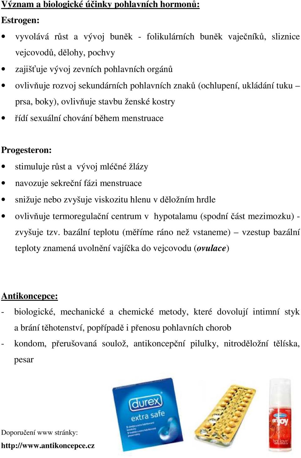 žlázy navozuje sekreční fázi menstruace snižuje nebo zvyšuje viskozitu hlenu v děložním hrdle ovlivňuje termoregulační centrum v hypotalamu (spodní část mezimozku) - zvyšuje tzv.