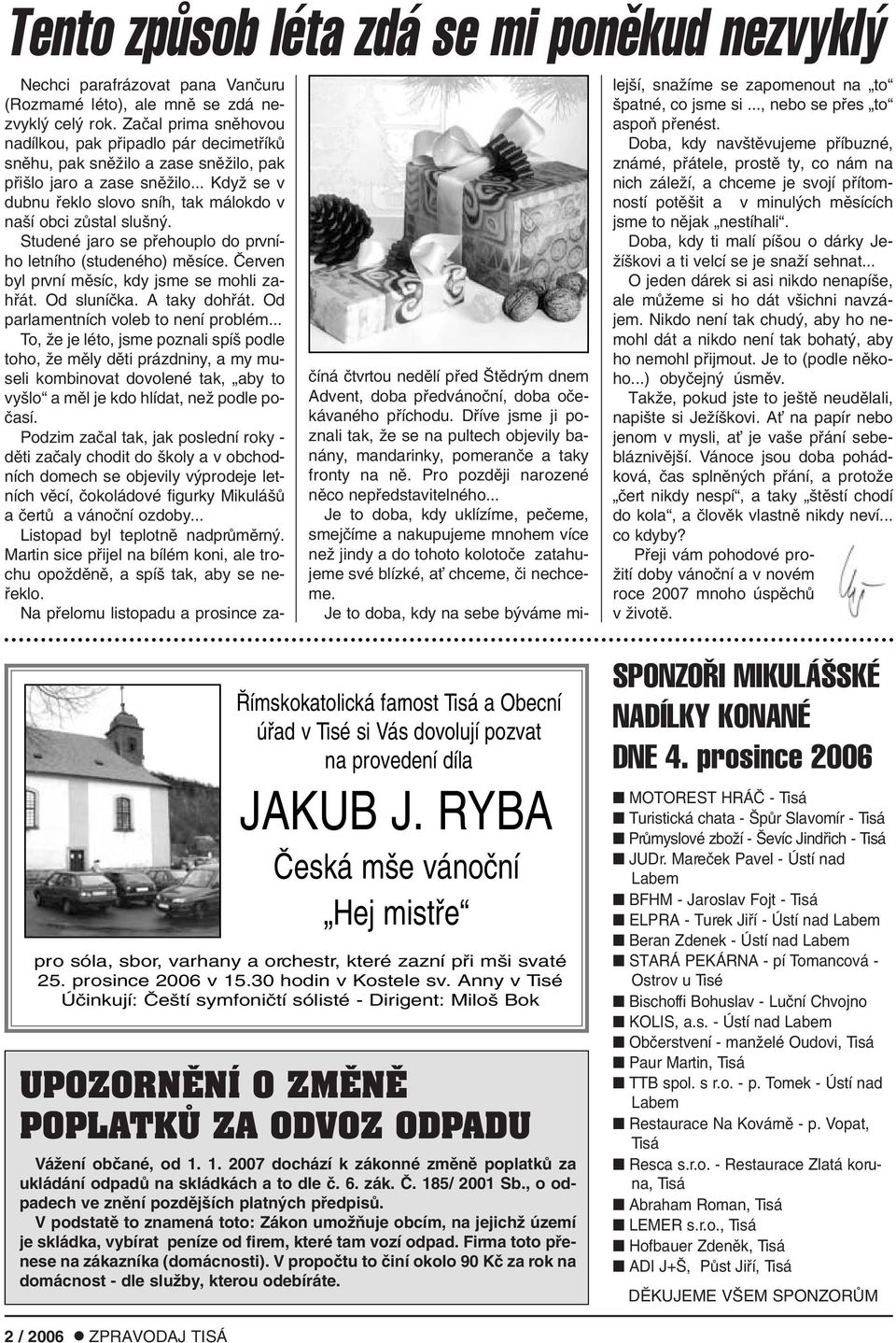 .. KdyÏ se v dubnu fieklo slovo sníh, tak málokdo v na í obci zûstal slu n. Studené jaro se pfiehouplo do prvního letního (studeného) mûsíce. âerven byl první mûsíc, kdy jsme se mohli zahfiát.