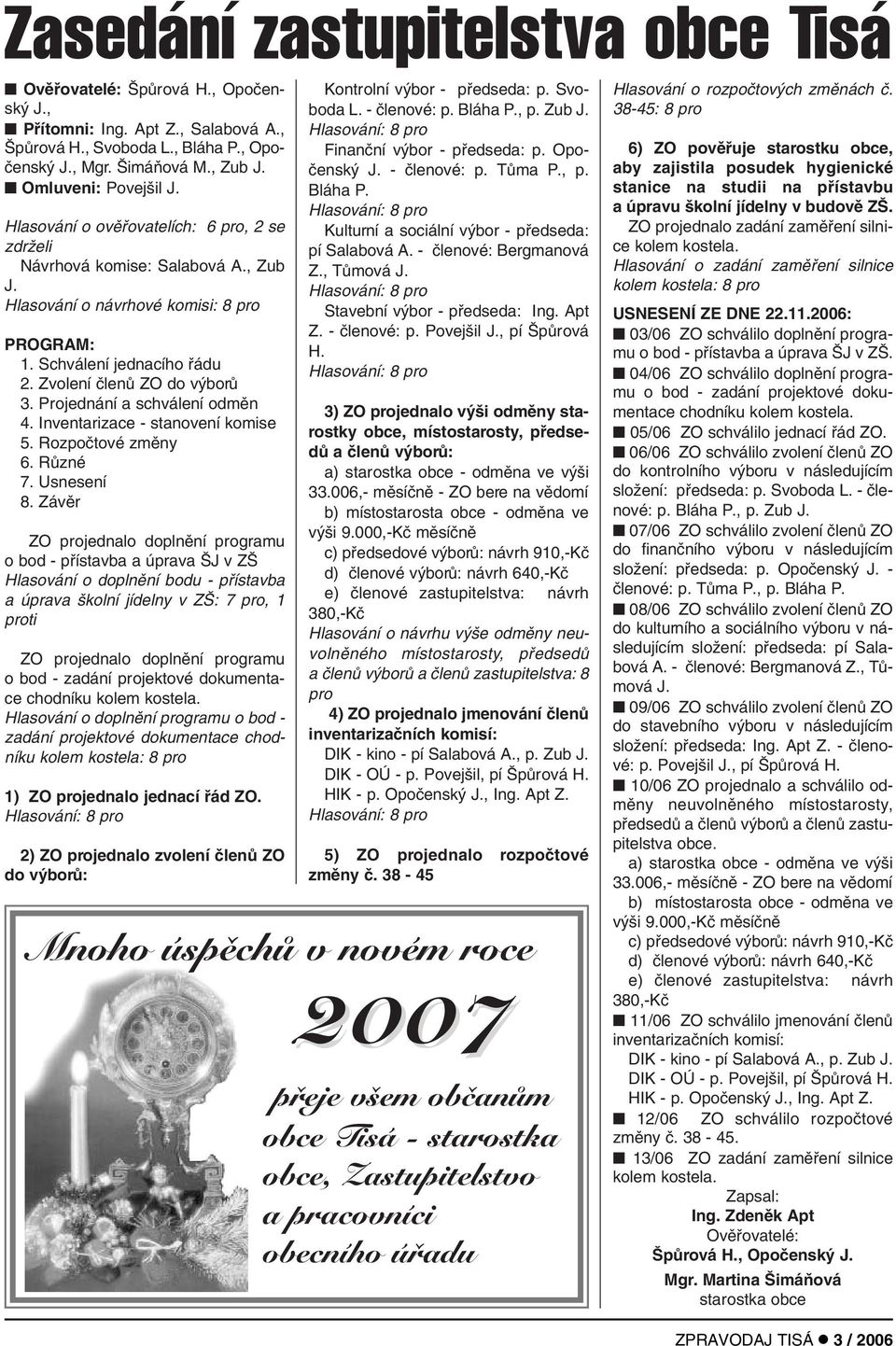Projednání a schválení odmûn 4. Inventarizace - stanovení komise 5. Rozpoãtové zmûny 6. RÛzné 7. Usnesení 8.