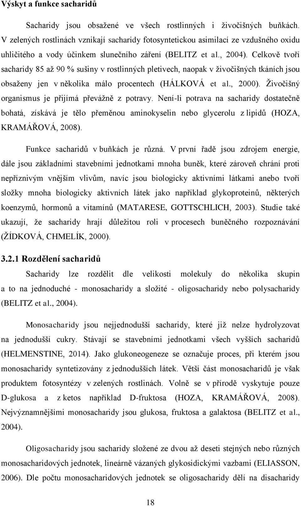 Celkově tvoří sacharidy 85 až 90 % sušiny v rostlinných pletivech, naopak v živočišných tkáních jsou obsaženy jen v několika málo procentech (HÁLKOVÁ et al., 2).