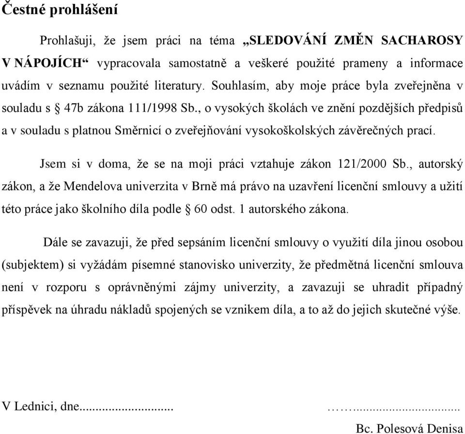 , o vysokých školách ve znění pozdějších předpisů a v souladu s platnou Směrnicí o zveřejňování vysokoškolských závěrečných prací. Jsem si v doma, že se na moji práci vztahuje zákon 121/2 Sb.