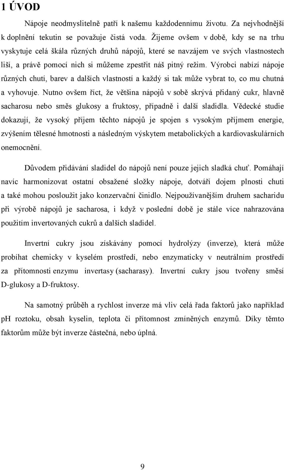 Výrobci nabízí nápoje různých chutí, barev a dalších vlastností a každý si tak může vybrat to, co mu chutná a vyhovuje.