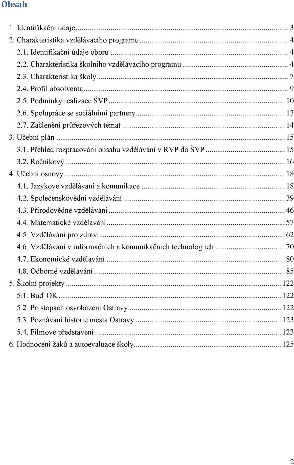 .. 15 3.2. Ročníkový... 16 4. Učební osnovy... 18 4.1. Jazykové vzdělávání a komunikace... 18 4.2. Společenskovědní vzdělávání... 39 4.3. Přírodovědné vzdělávání... 46 4.4. Matematické vzdělávání.