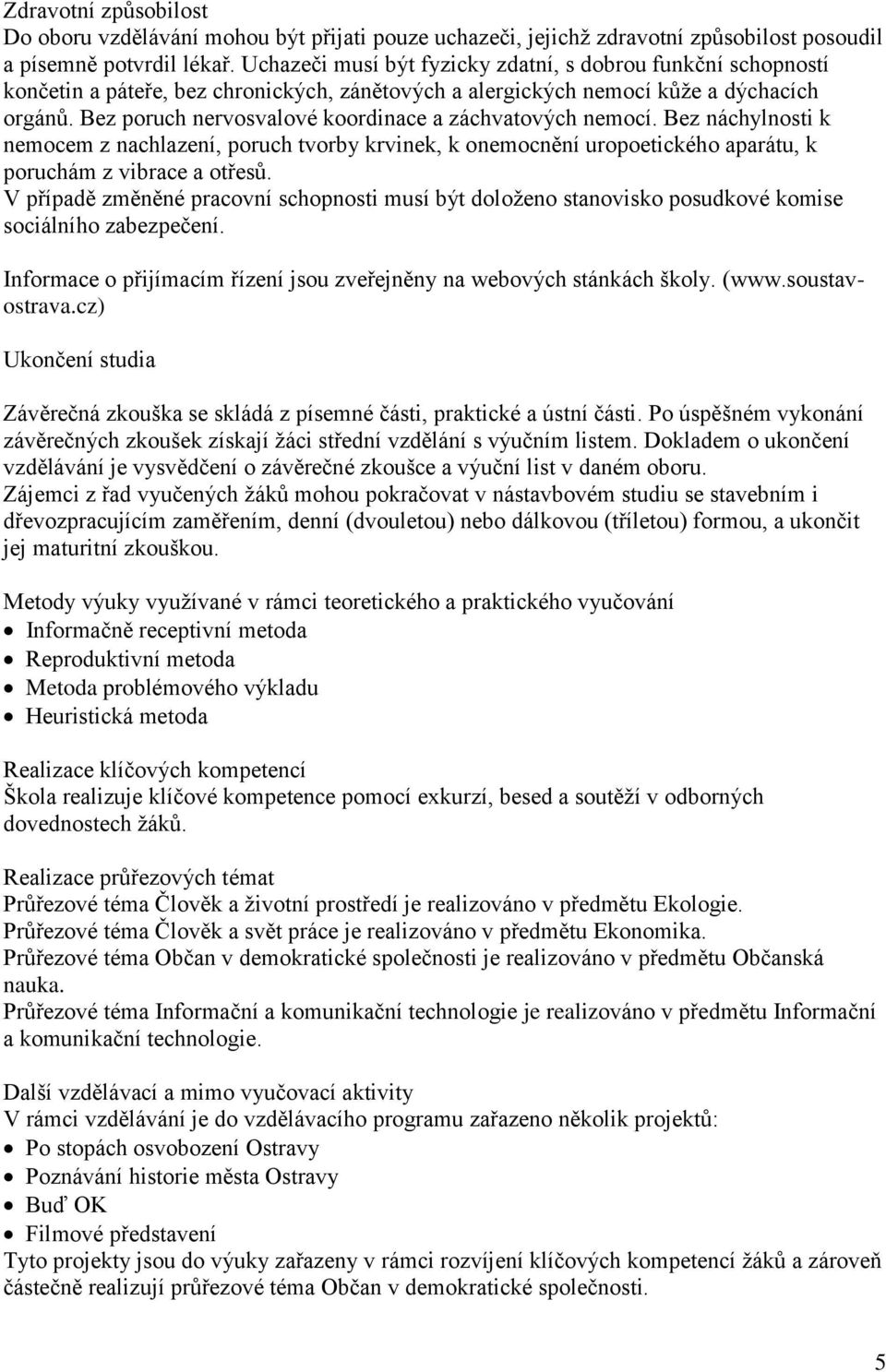 Bez poruch nervosvalové koordinace a záchvatových nemocí. Bez náchylnosti k nemocem z nachlazení, poruch tvorby krvinek, k onemocnění uropoetického aparátu, k poruchám z vibrace a otřesů.