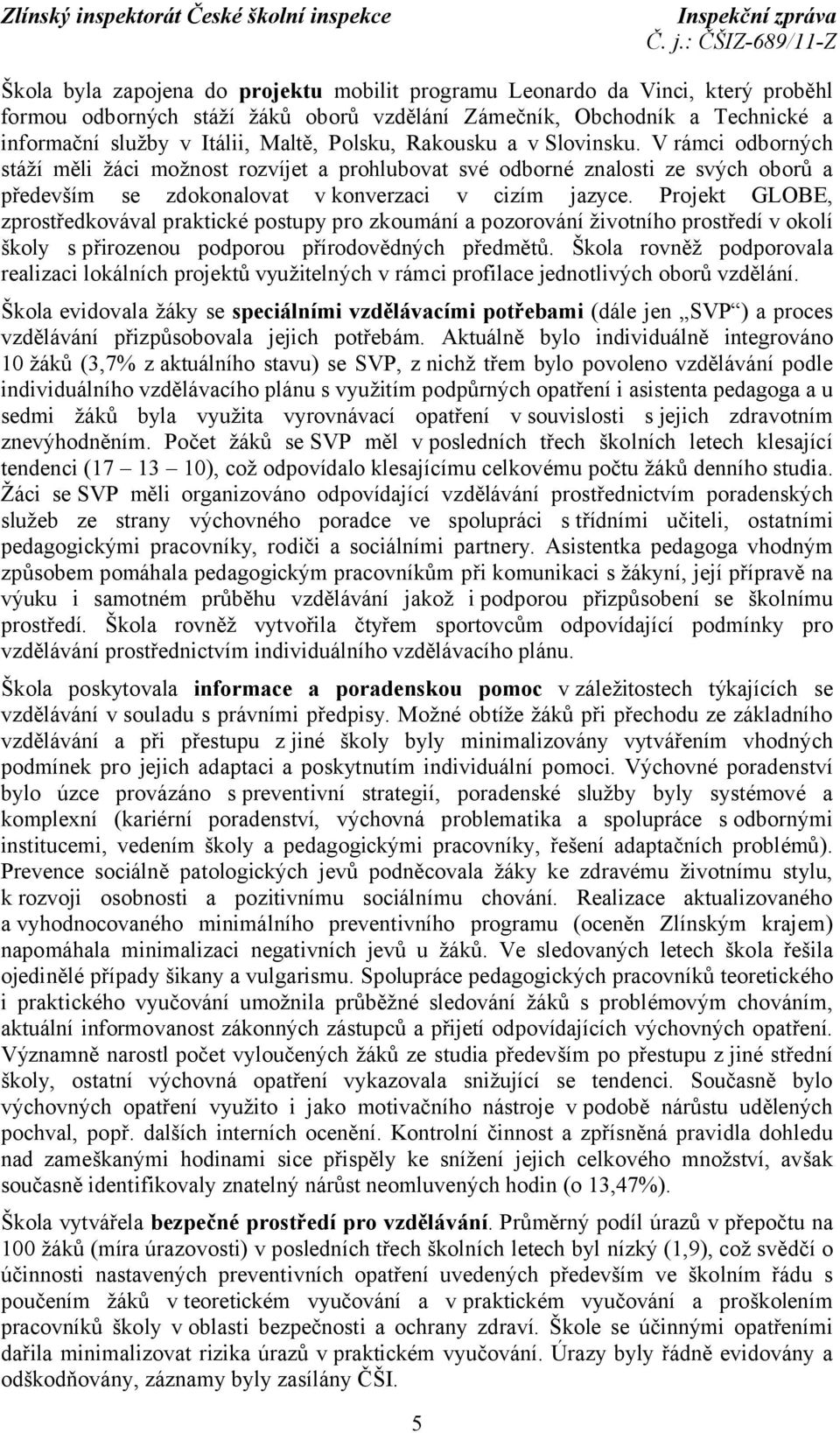 Projekt GLOBE, zprostředkovával praktické postupy pro zkoumání a pozorování životního prostředí v okolí školy s přirozenou podporou přírodovědných předmětů.