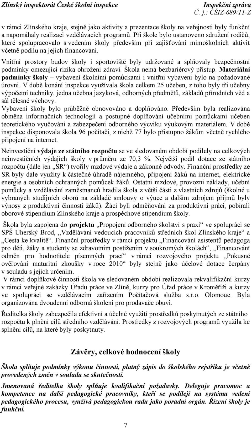 Vnitřní prostory budov školy i sportoviště byly udržované a splňovaly bezpečnostní podmínky omezující rizika ohrožení zdraví. Škola nemá bezbariérový přístup.