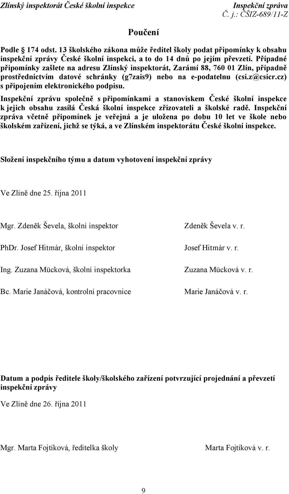 cz) s připojením elektronického podpisu. Inspekční zprávu společně s připomínkami a stanoviskem České školní inspekce k jejich obsahu zasílá Česká školní inspekce zřizovateli a školské radě.
