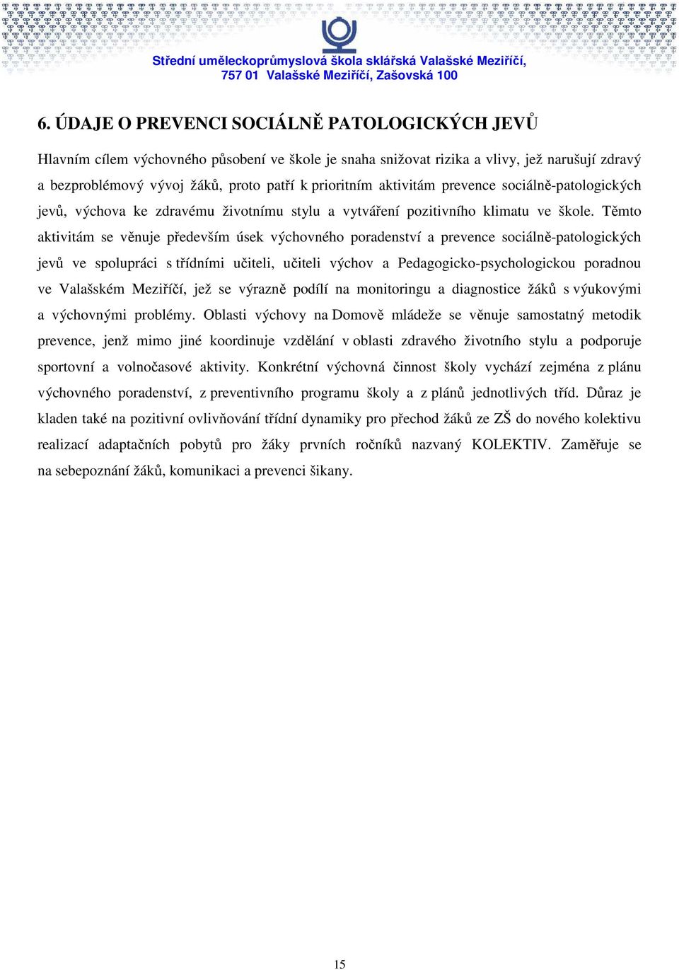 Těmto aktivitám se věnuje především úsek výchovného poradenství a prevence sociálně-patologických jevů ve spolupráci s třídními učiteli, učiteli výchov a Pedagogicko-psychologickou poradnou ve
