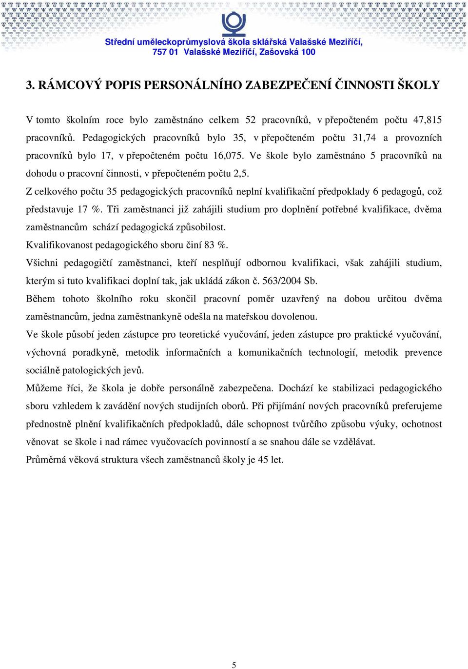 Ve škole bylo zaměstnáno 5 pracovníků na dohodu o pracovní činnosti, v přepočteném počtu 2,5.