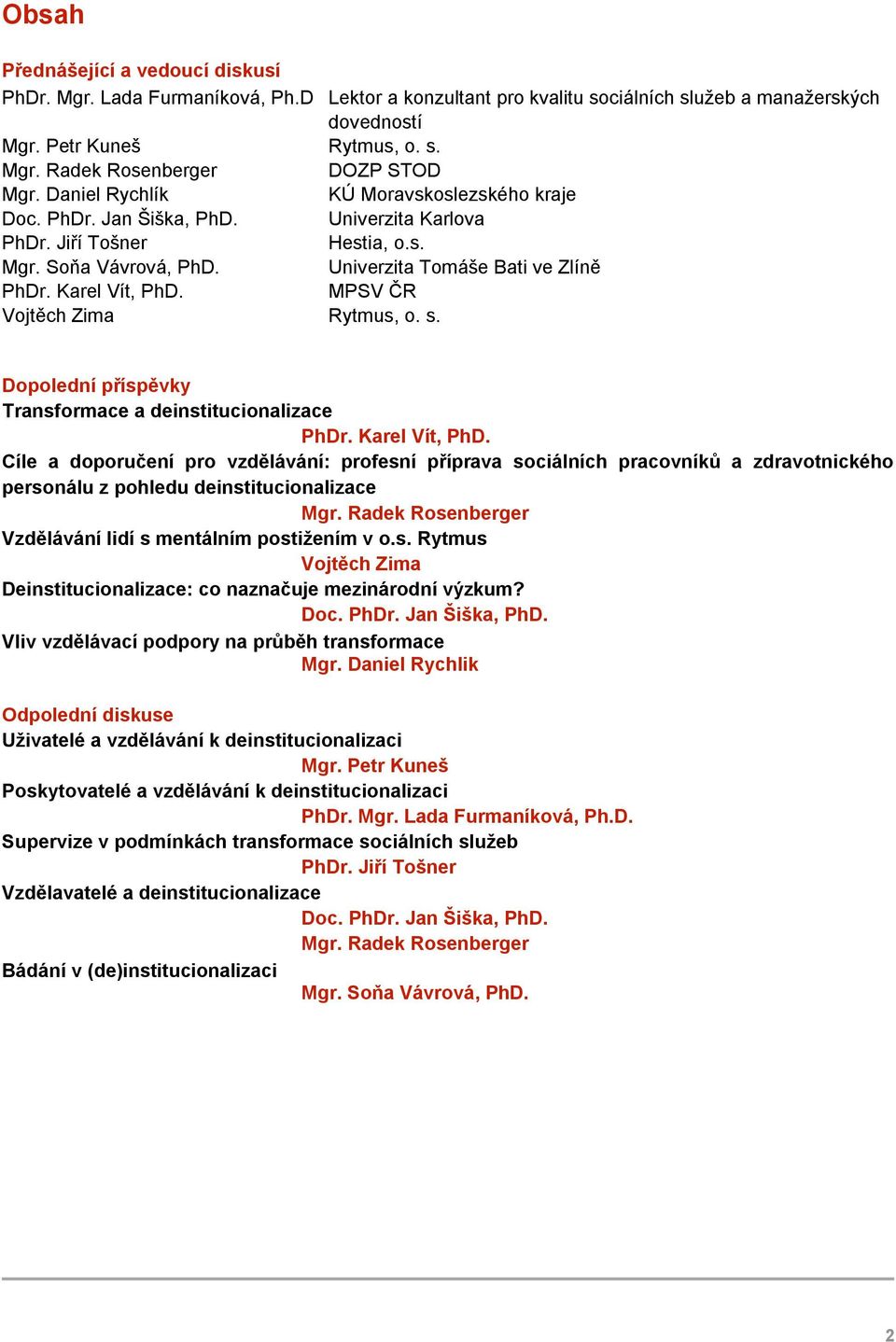 MPSV ČR Vojtěch Zima Rytmus, o. s. Dopolední příspěvky Transformace a deinstitucionalizace PhDr. Karel Vít, PhD.