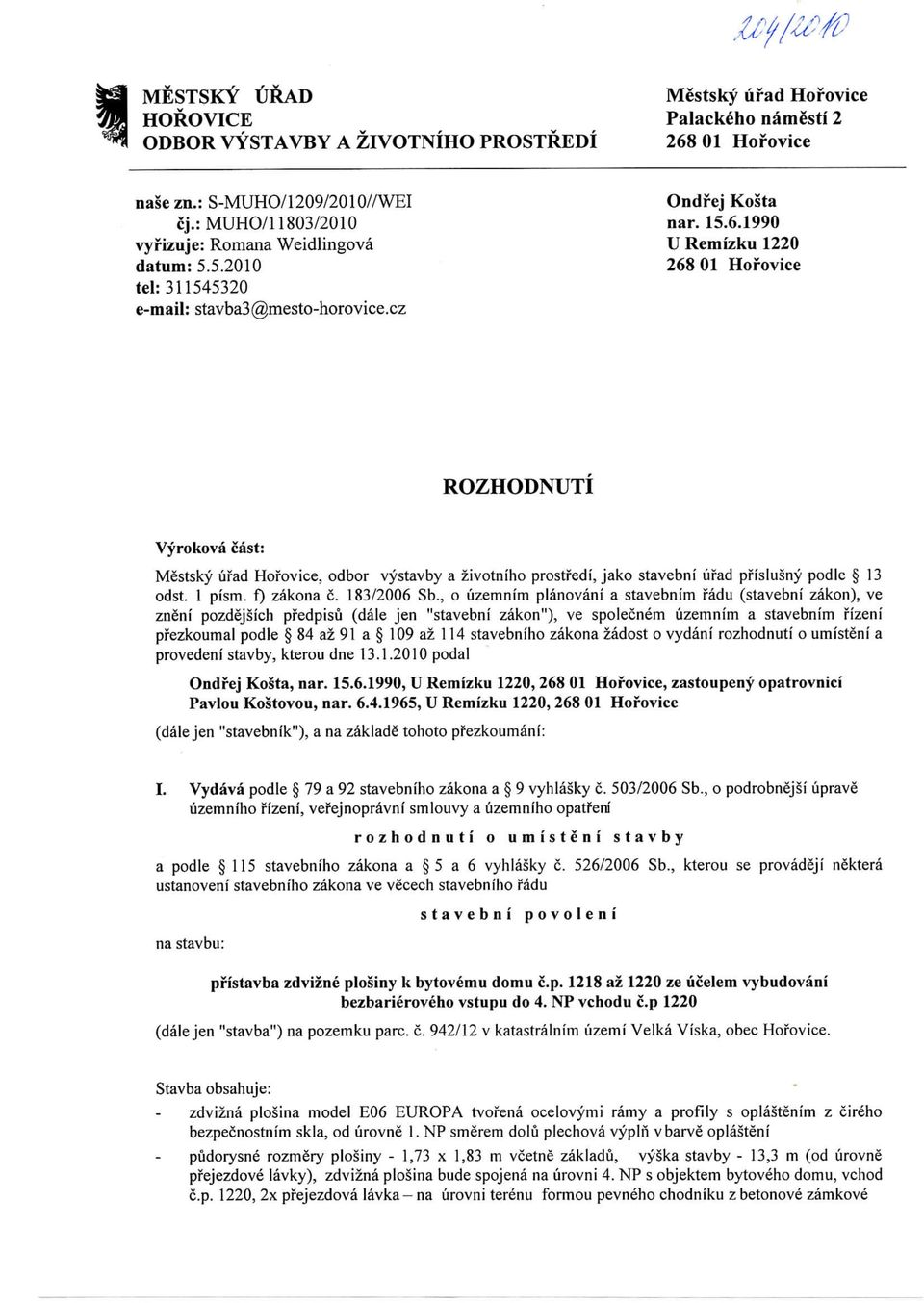 cz ROZHODNUTI Vyrokova cast: Mestsky ufad Horovice, odbor vystavby a zivotniho prostfedi, jako stavebni ufad pfislusny podle 13 odst. I pism. f) zakona c. 183/2006 Sb.