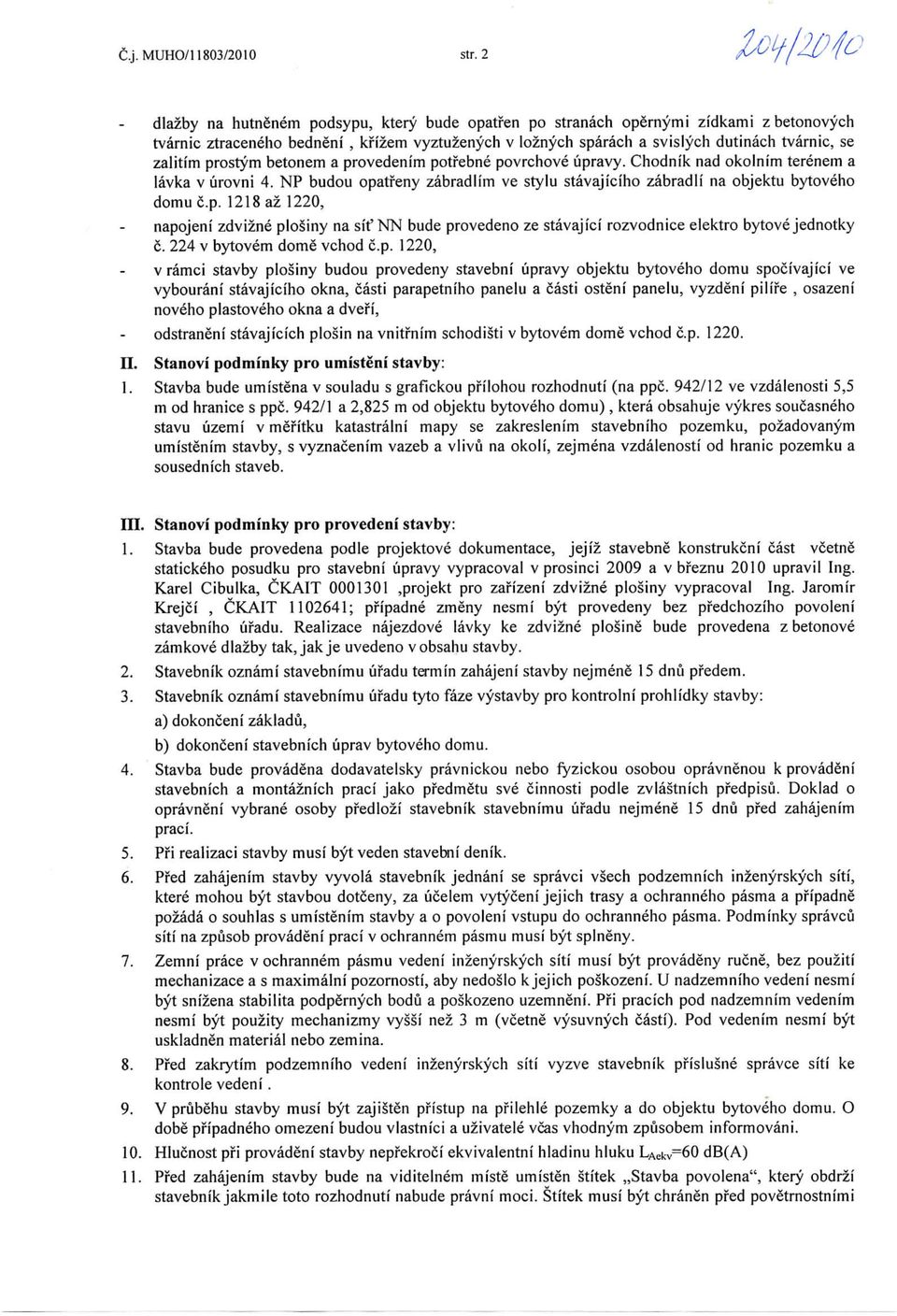 prostym betonem a provedenim potfebne povrchove upravy. Chodnik nad okolnim terenem a lavka v urovni 4. NP budou opatfeny zabradlim ve stylu stavajiciho zabradli na objektu bytoveho domu c.p. 1218 az 1220, napojeni zdvizne plosiny na sit'nn bude provedeno ze stavajicf rozvodnice elektro bytove jednotky c.