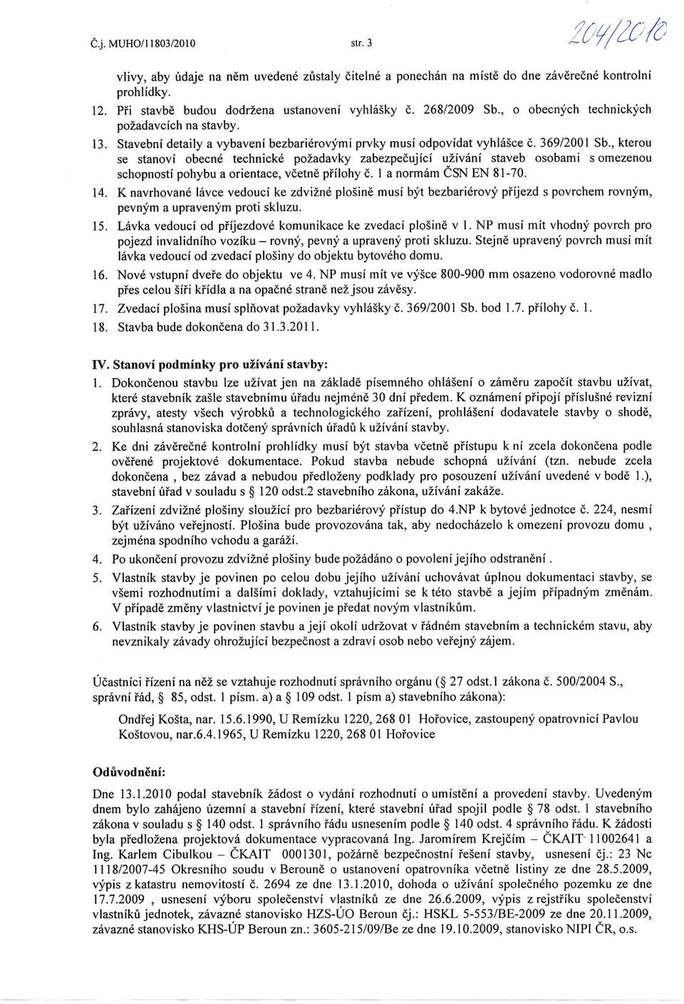 , kterou se stanovi obecne technicke pozadavky zabezpecujici uzivani staveb osobami s omezenou schopnosti pohybu a orientace, vcetne prilohy c. 1 a norm am CSN EN 81-70. 14.