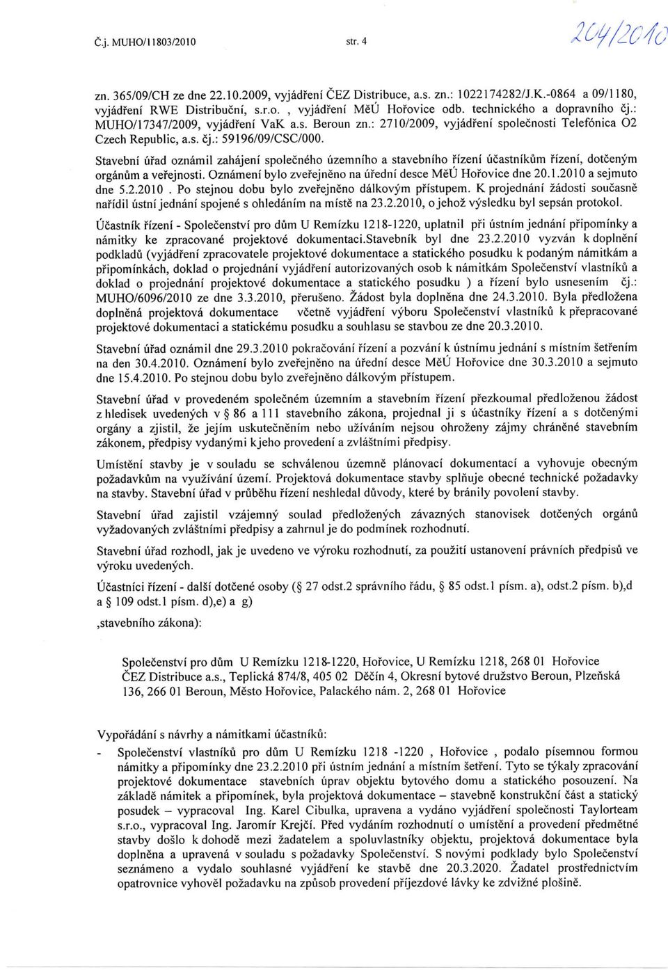 Stavebni ufad oznamil zahajeni spolecneho uzemniho a stavebniho fizeni ucastnikum fizeni, dotcenym organum a vefejnosti. Oznameni bylo zvefejneno na ufedni desce MeU Hofovice due 20.1.