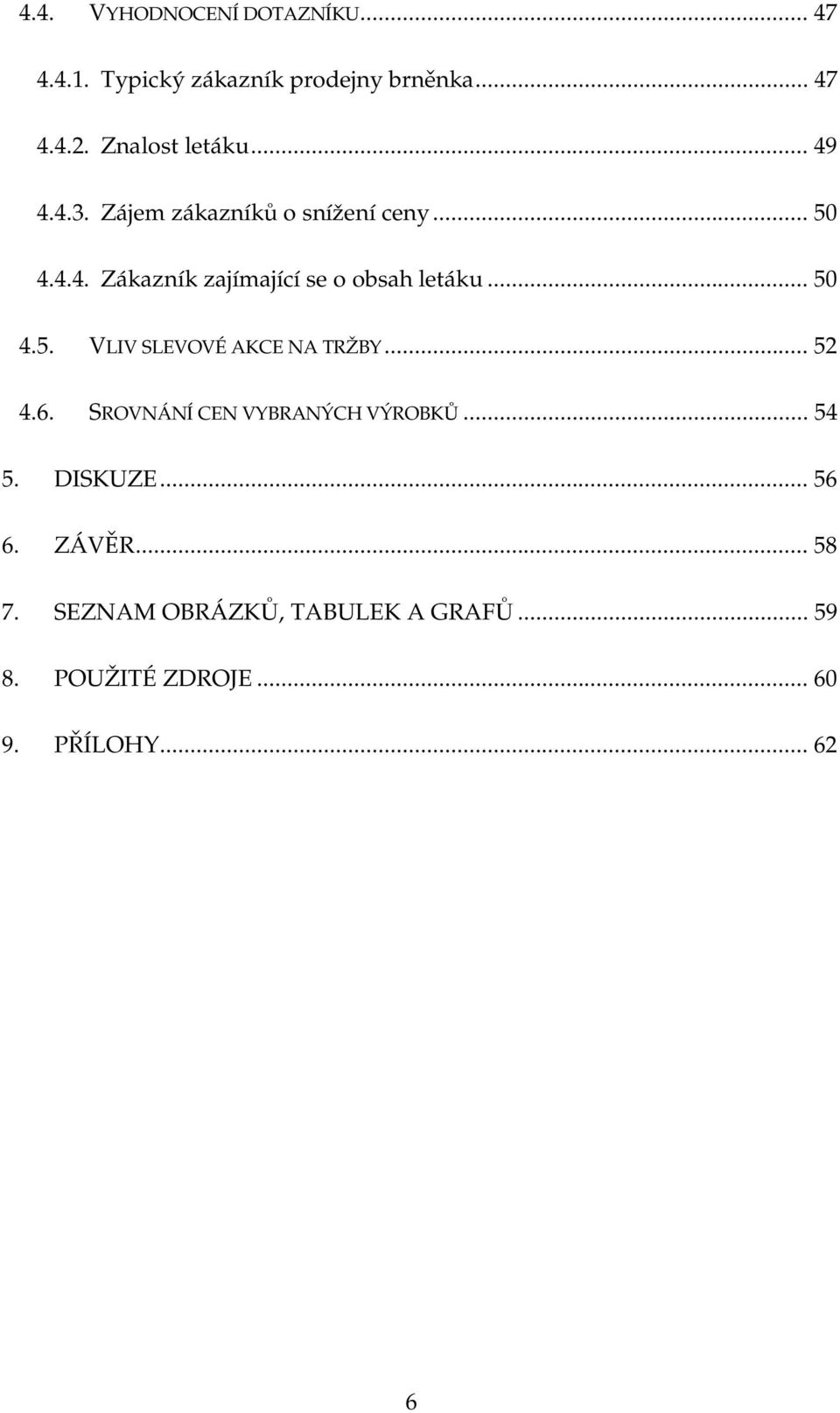 .. 50 4.5. VLIV SLEVOVÉ AKCE NA TRŽBY... 52 4.6. SROVNÁNÍ CEN VYBRANÝCH VÝROBKŮ... 54 5. DISKUZE.