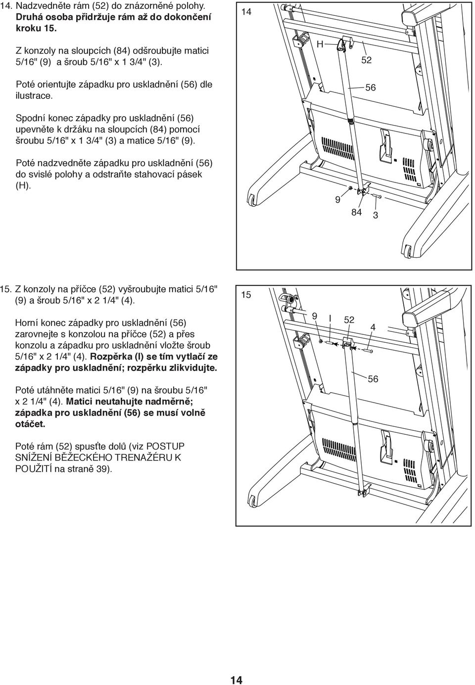 Poté nadzvedněte západku pro uskladnění (6) do svislé polohy a odstraňte stahovací pásek (H). 9 84 3 1. Z konzoly na příčce (2) vyšroubujte matici /16" (9) a šroub /16" x 2 1/4" (4).