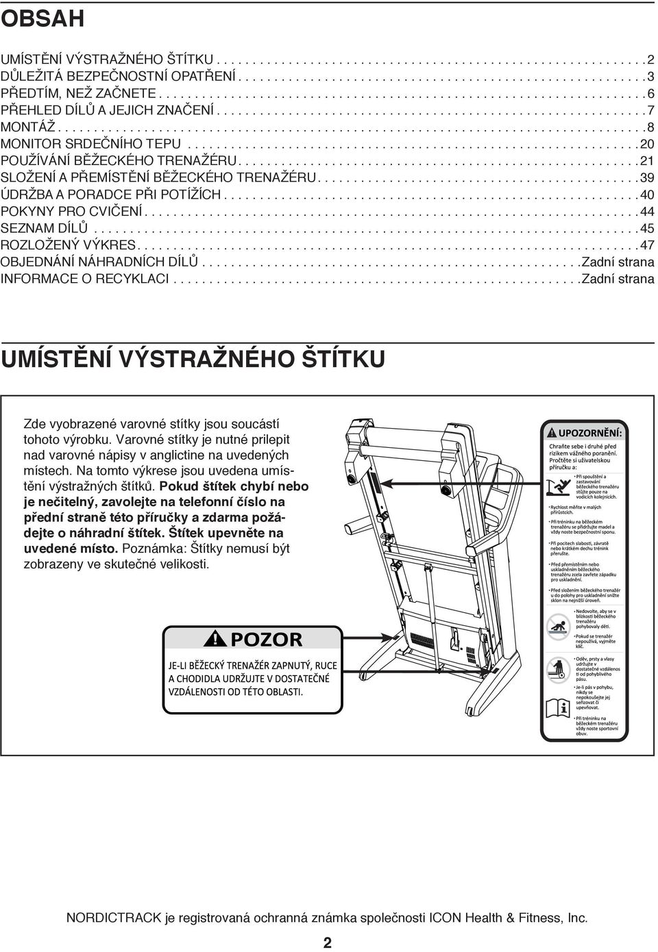 .............................................................. 20 POUŽÍVÁNÍ BĚŽECKÉHO TRENAŽÉRU........................................................21 SLOŽENÍ A PŘEMÍSTĚNÍ BĚŽECKÉHO TRENAŽÉRU.