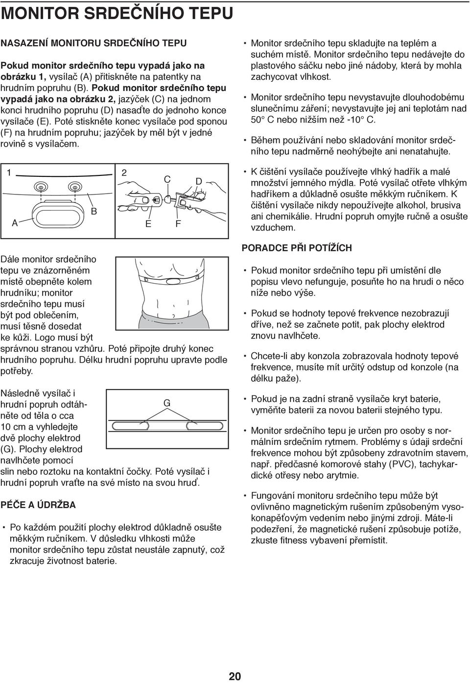 Poté stiskněte konec vysílače pod sponou (F) na hrudním popruhu; jazýček by měl být v jedné rovině s vysílačem. Monitor srdečního tepu skladujte na teplém a suchém místě.