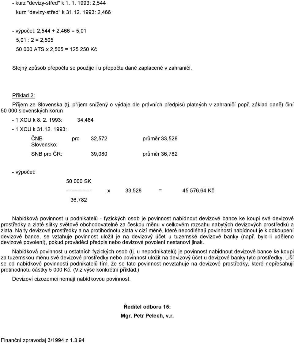 Příklad 2: Příjem ze Slovenska (tj. příjem snížený o výdaje dle právních předpisů platných v zahraničí popř. základ daně) činí 50 000 slovenských korun - 1 XCU k 8. 2. 1993: 34,484-1 XCU k 31.12.