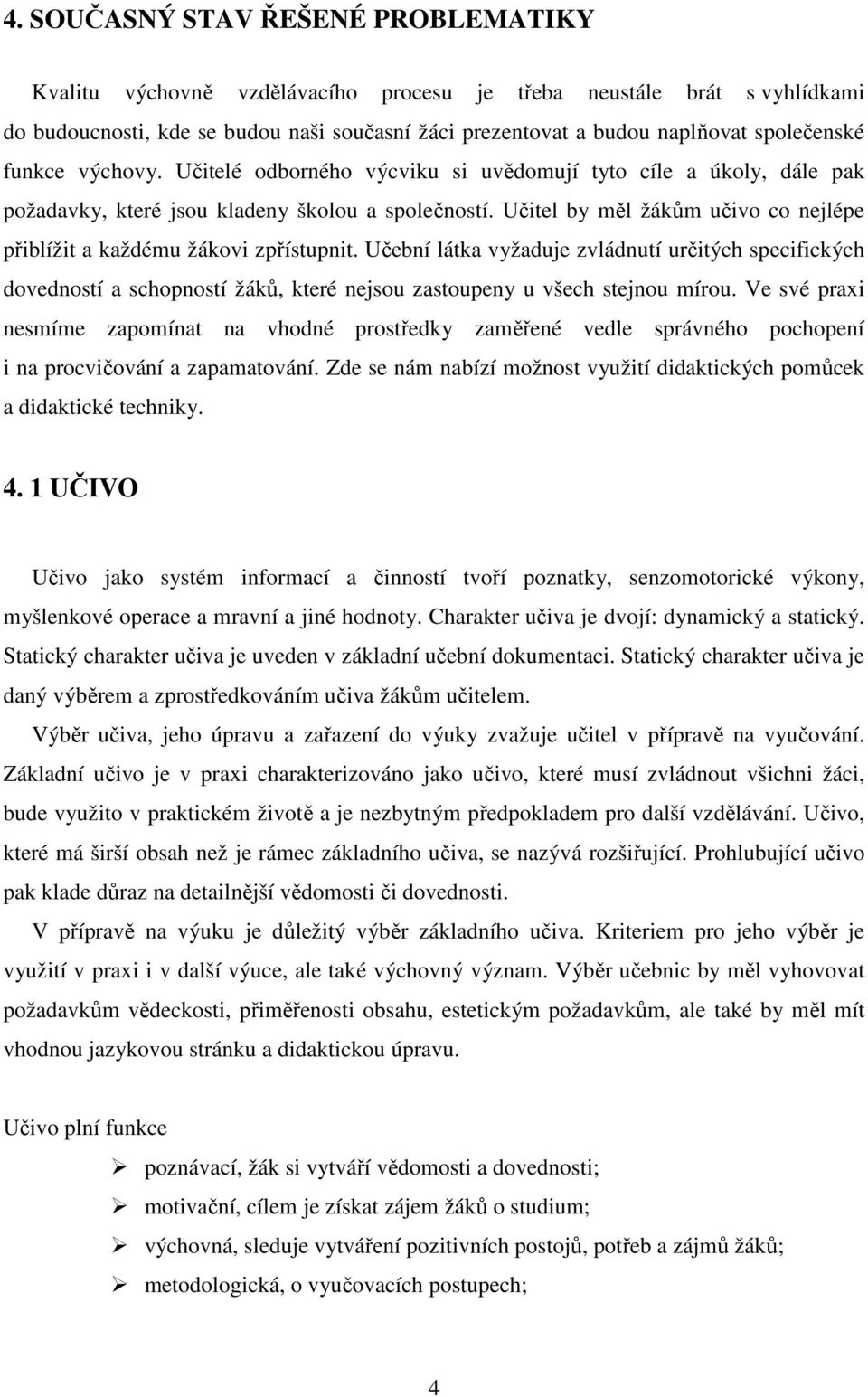 Učitel by měl žákům učivo co nejlépe přiblížit a každému žákovi zpřístupnit.