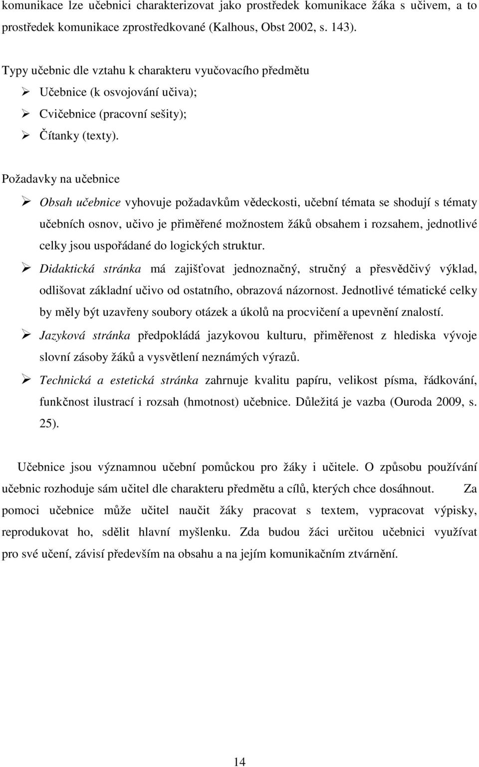 Požadavky na učebnice Obsah učebnice vyhovuje požadavkům vědeckosti, učební témata se shodují s tématy učebních osnov, učivo je přiměřené možnostem žáků obsahem i rozsahem, jednotlivé celky jsou