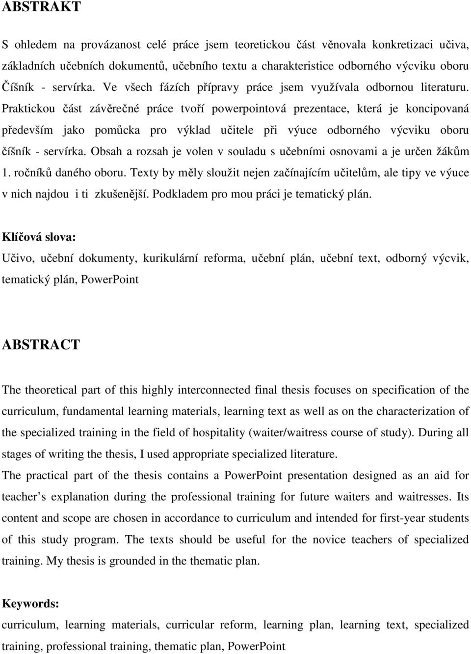 Praktickou část závěrečné práce tvoří powerpointová prezentace, která je koncipovaná především jako pomůcka pro výklad učitele při výuce odborného výcviku oboru číšník - servírka.
