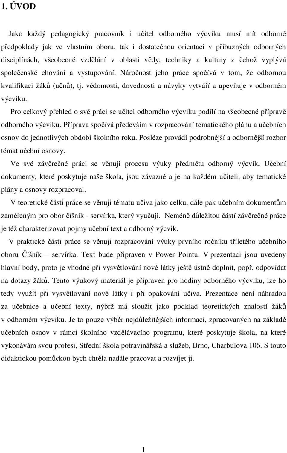 vědomosti, dovednosti a návyky vytváří a upevňuje v odborném výcviku. Pro celkový přehled o své práci se učitel odborného výcviku podílí na všeobecné přípravě odborného výcviku.