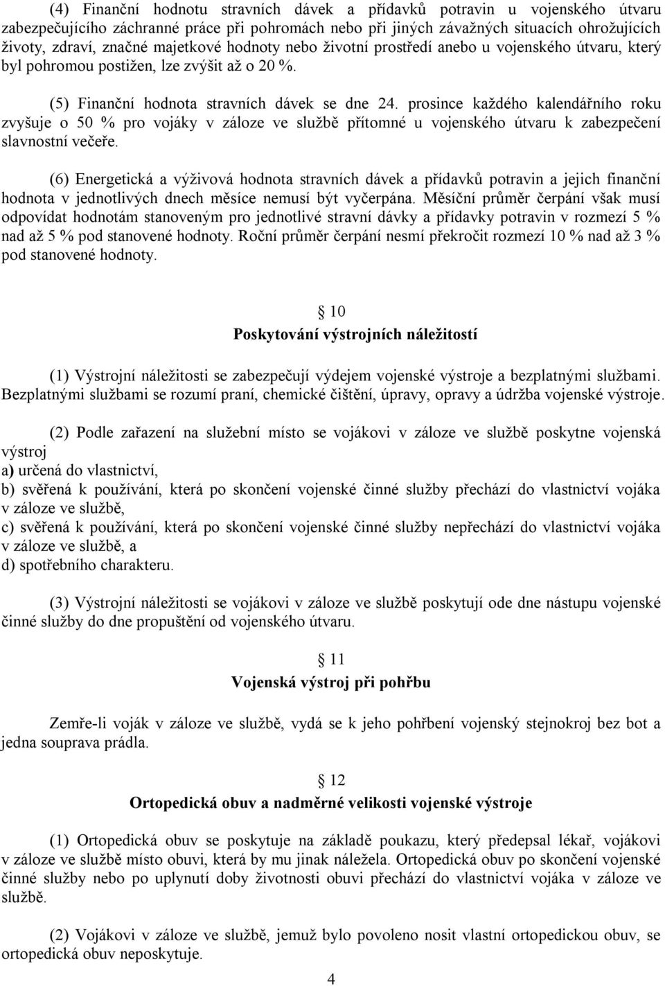 prosince každého kalendářního roku zvyšuje o 50 % pro vojáky v záloze ve službě přítomné u vojenského útvaru k zabezpečení slavnostní večeře.