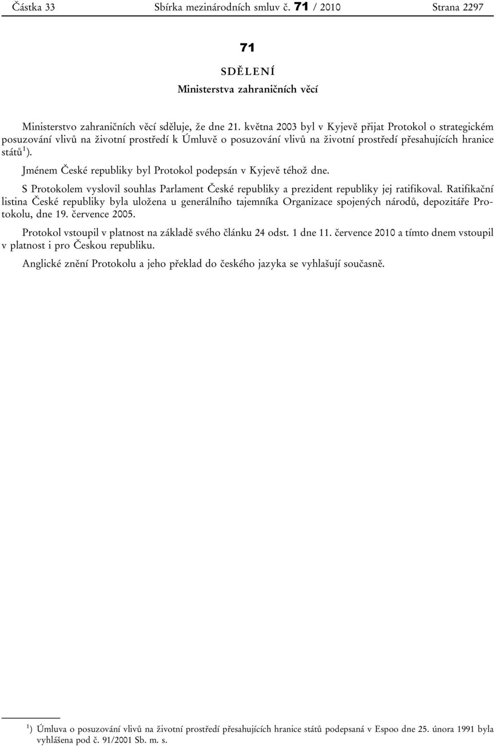 Jménem České republiky byl Protokol podepsán v Kyjevě téhož dne. S Protokolem vyslovil souhlas Parlament České republiky a prezident republiky jej ratifikoval.