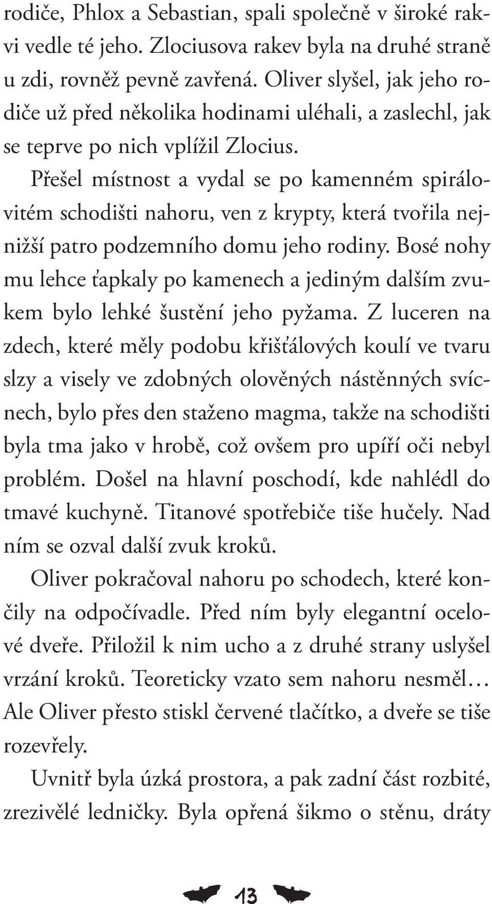 Přešel místnost a vydal se po kamenném spirálovitém schodišti nahoru, ven z krypty, která tvořila nejnižší patro podzemního domu jeho rodiny.