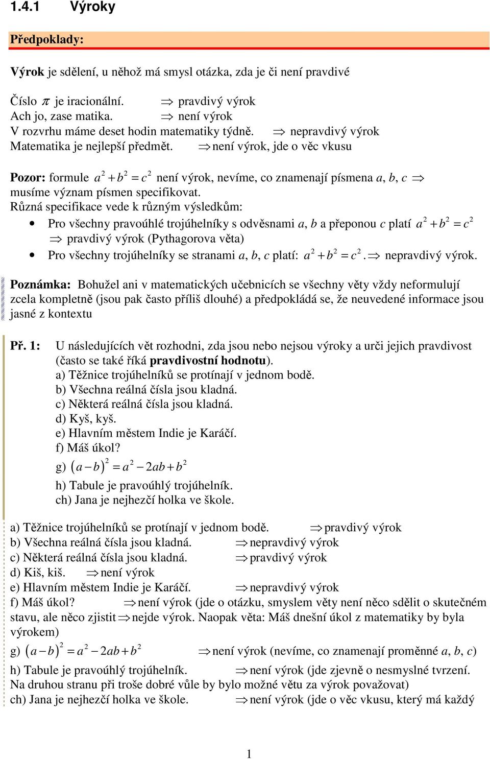 není ýrok, jde o ěc kusu Pozor: formule a + b = c není ýrok, neíme, co znamenají písmena a, b, c musíme ýznam písmen specifikoat.