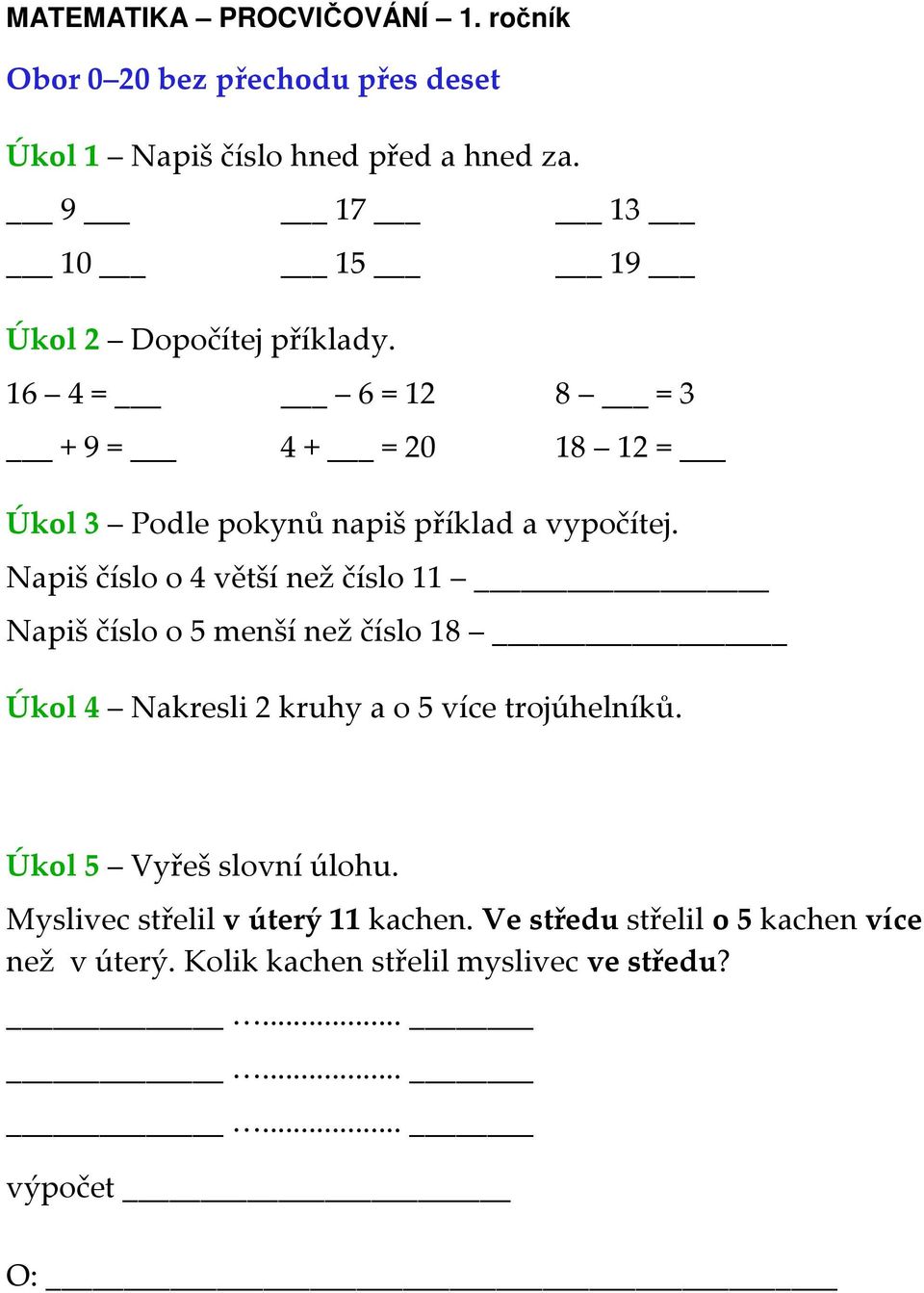 Napiš číslo o 4 větší než číslo 11 Napiš číslo o 5 menší než číslo 18 Úkol 4 Nakresli 2 kruhy a o 5 více trojúhelníků.